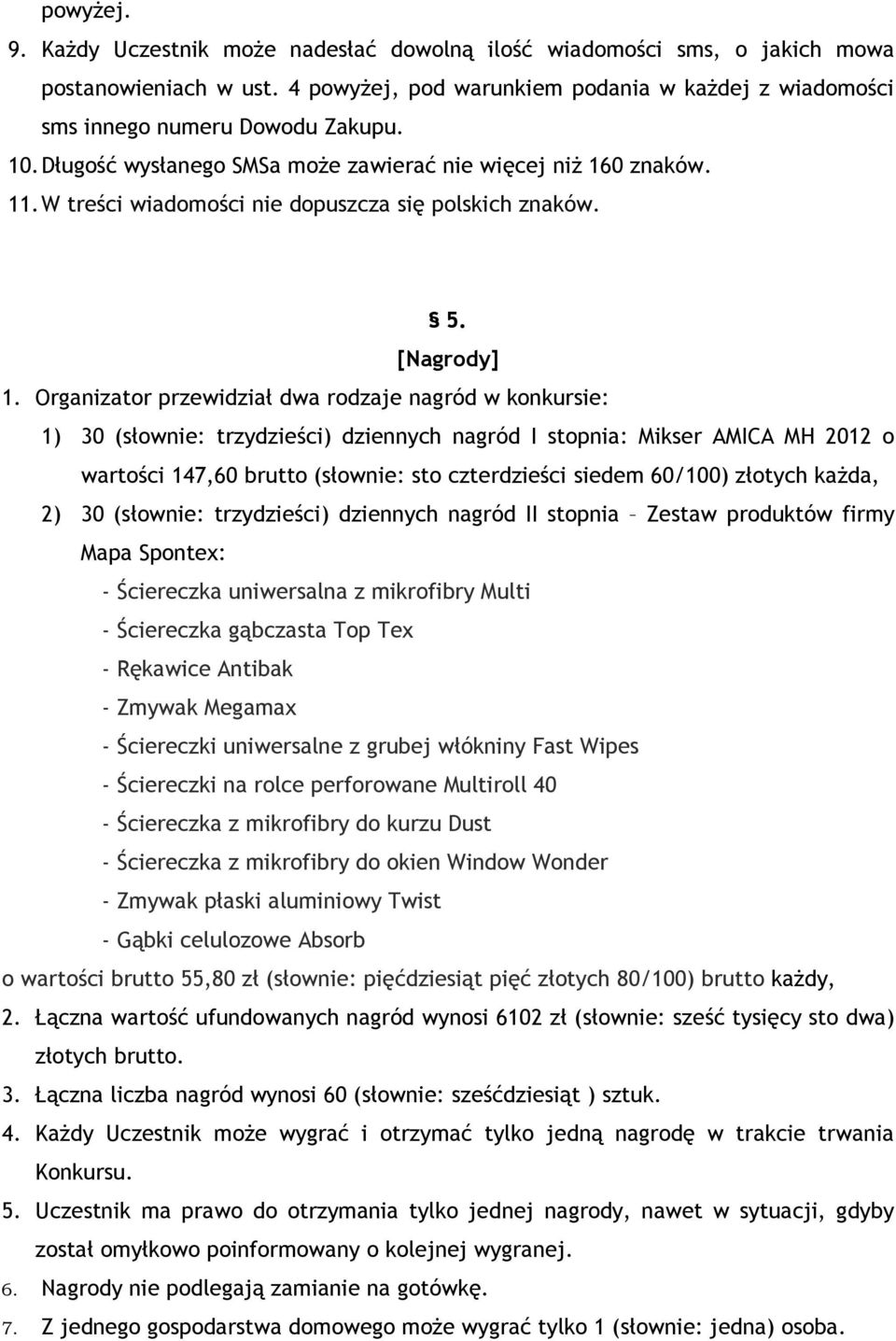 Organizator przewidział dwa rodzaje nagród w konkursie: 1) 30 (słownie: trzydzieści) dziennych nagród I stopnia: Mikser AMICA MH 2012 o wartości 147,60 brutto (słownie: sto czterdzieści siedem