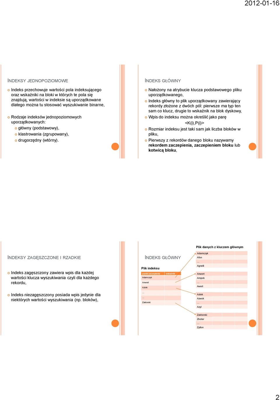 INDEKS GŁÓWNY Nałożony na atrybucie klucza podstawowego pliku uporządkowanego, Indeks główny to plik uporządkowany zawierający rekordy złożone z dwóch pól: pierwsze ma typ ten sam co klucz, drugie to
