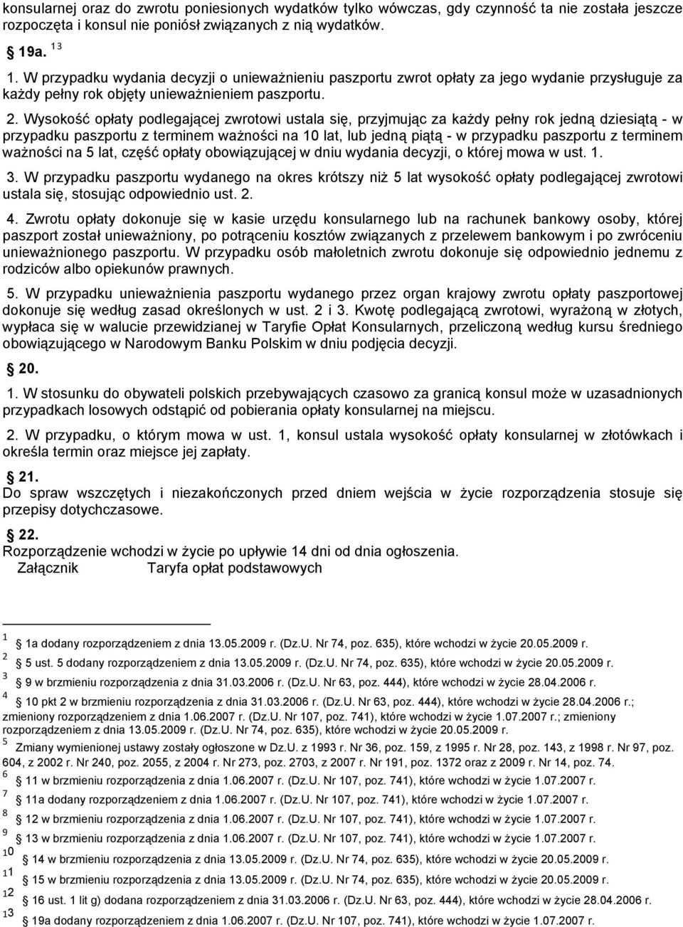 Wysokość opłaty podlegającej zwrotowi ustala się, przyjmując za każdy pełny rok jedną dziesiątą - w przypadku paszportu z terminem ważności na 10 lat, lub jedną piątą - w przypadku paszportu z