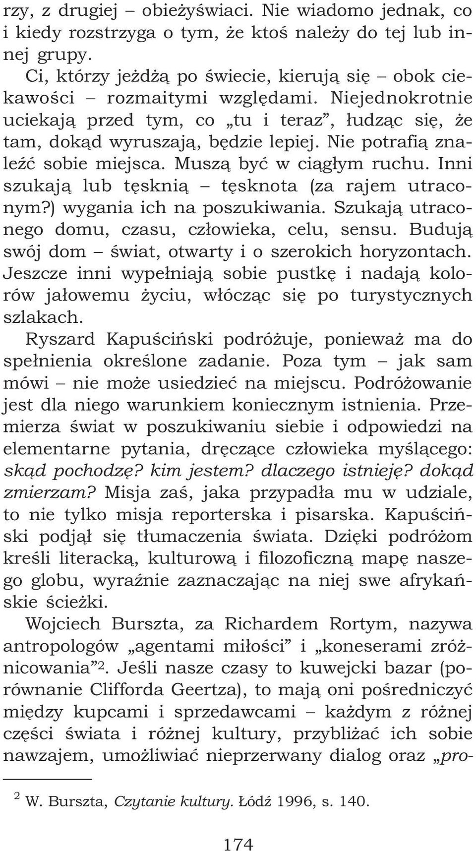 Inni szukaj¹ lub têskni¹ têsknota (za rajem utraconym?) wygania ich na poszukiwania. Szukaj¹ utraconego domu, czasu, cz³owieka, celu, sensu. Buduj¹ swój dom œwiat, otwarty i o szerokich horyzontach.