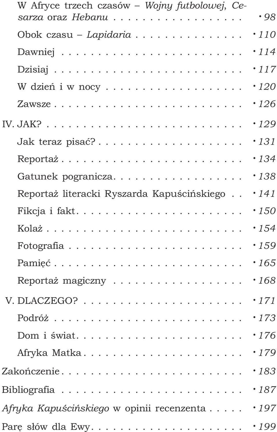 . 141 Fikcja i fakt.... 150 Kola... 154 Fotografia... 159 Pamiêæ... 165 Reporta magiczny... 168 V. DLACZEGO?... 171 Podró... 173 Dom i œwiat.