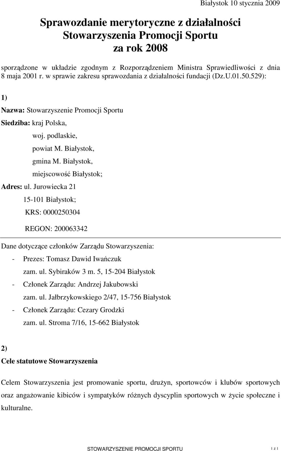 Białystok, miejscowość Białystok; Adres: ul. Jurowiecka 21 15-101 Białystok; KRS: 0000250304 REGON: 200063342 Dane dotyczące członków Zarządu Stowarzyszenia: - Prezes: Tomasz Dawid Iwańczuk zam. ul. Sybiraków 3 m.