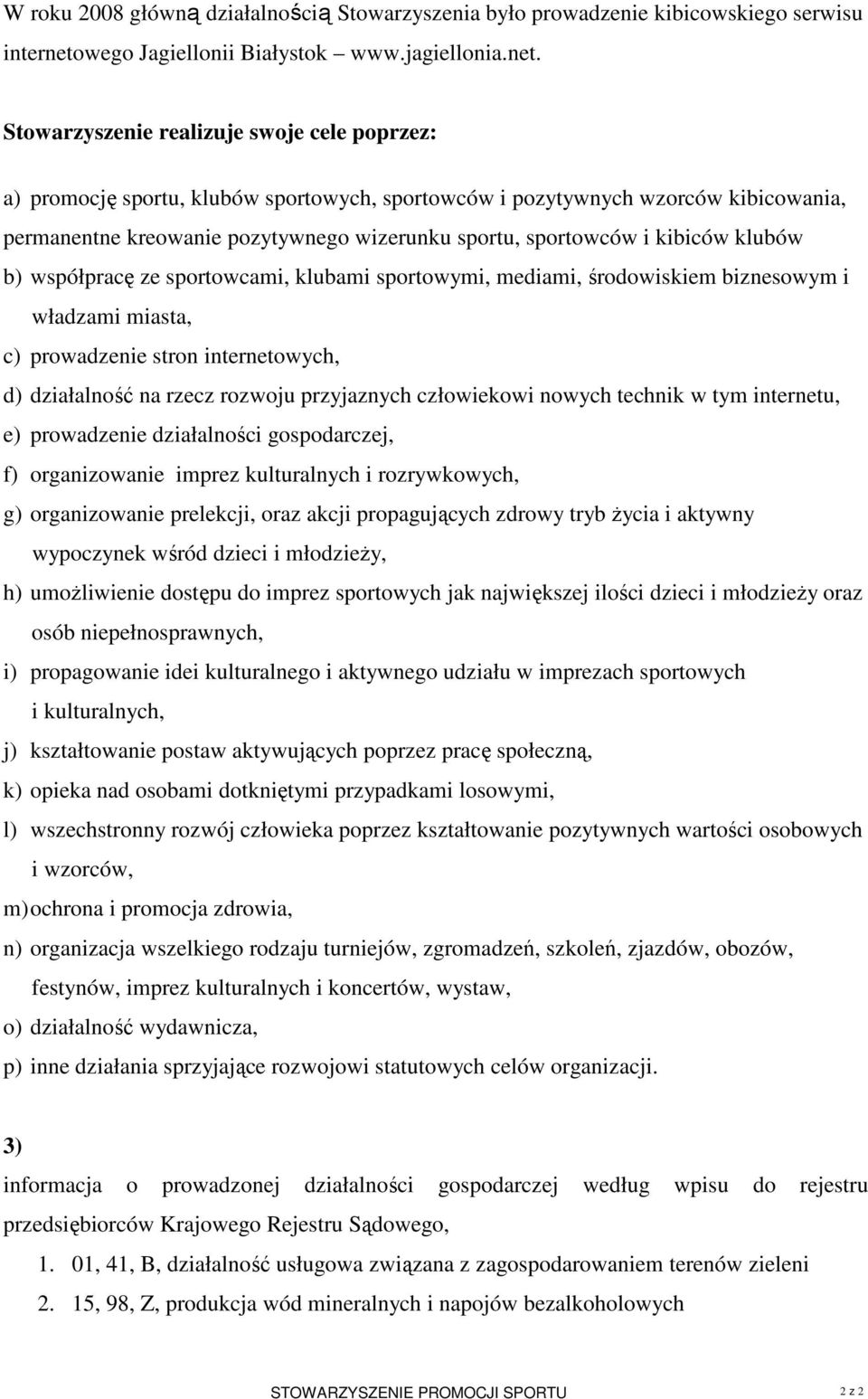 Stowarzyszenie realizuje swoje cele poprzez: a) promocję sportu, klubów sportowych, sportowców i pozytywnych wzorców kibicowania, permanentne kreowanie pozytywnego wizerunku sportu, sportowców i