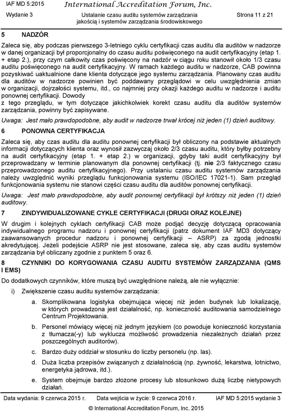 W ramach każdego auditu w nadzorze, CAB powinna pozyskiwać uaktualnione dane klienta dotyczące jego systemu zarządzania.