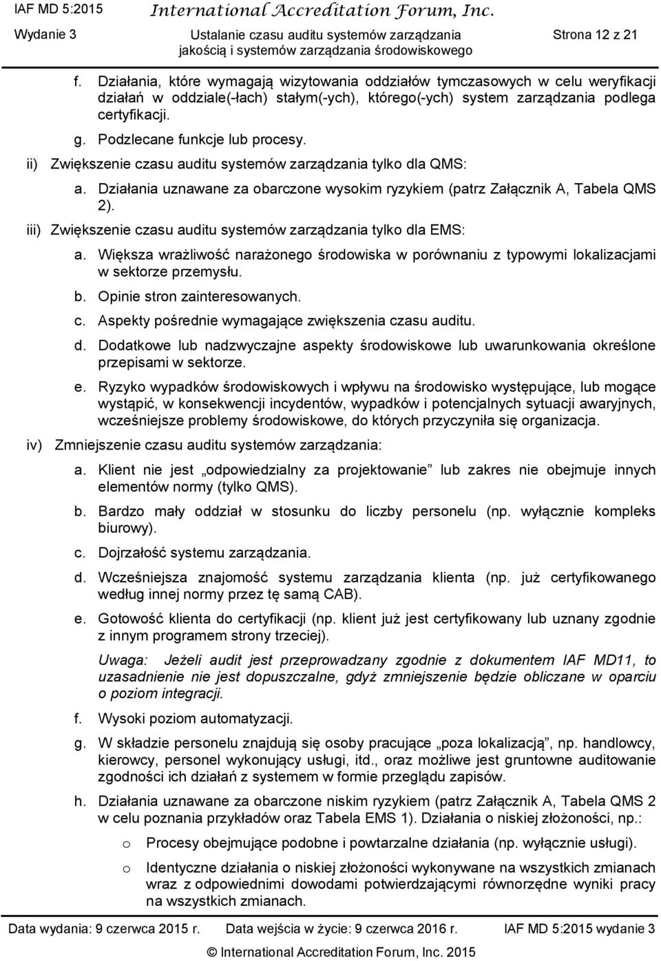 iii) Zwiększenie czasu auditu systemów zarządzania tylko dla EMS: a. Większa wrażliwość narażonego środowiska w porównaniu z typowymi lokalizacjami w sektorze przemysłu. b.