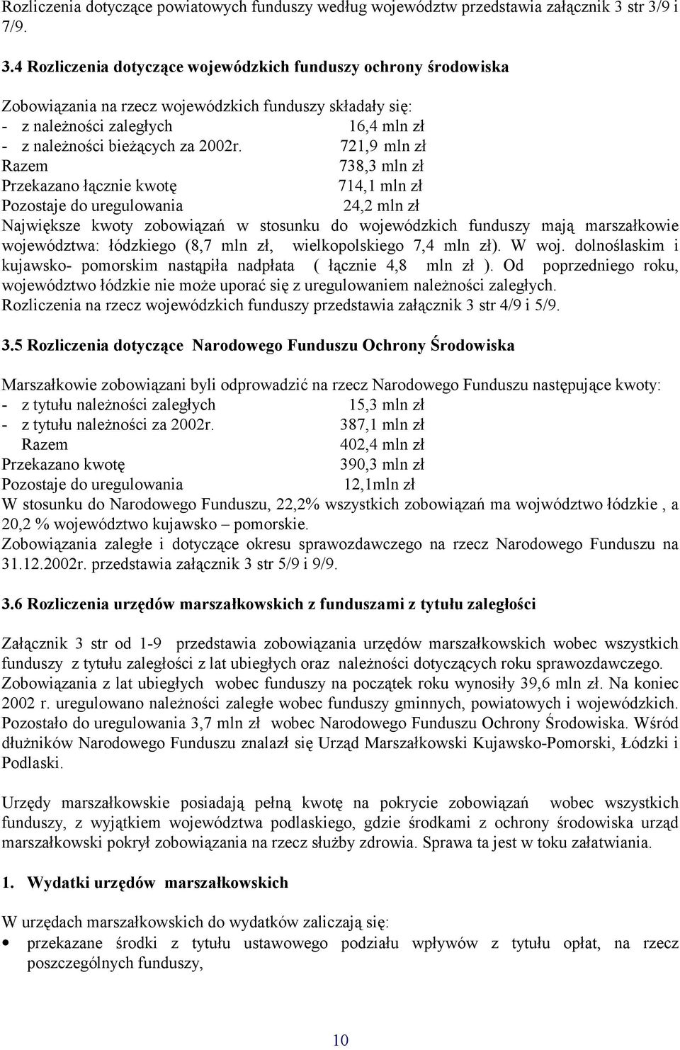 721,9 mln zł Razem 738,3 mln zł Przekazano łącznie kwotę 714,1 mln zł Pozostaje do uregulowania 24,2 mln zł Największe kwoty zobowiązań w stosunku do wojewódzkich funduszy mają marszałkowie