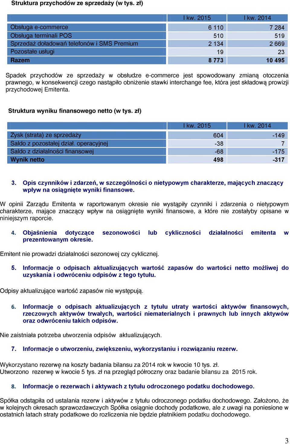 obsłudze e-commerce jest spowodowany zmianą otoczenia prawnego, w konsekwencji czego nastąpiło obniżenie stawki interchange fee, która jest składową prowizji przychodowej Emitenta.