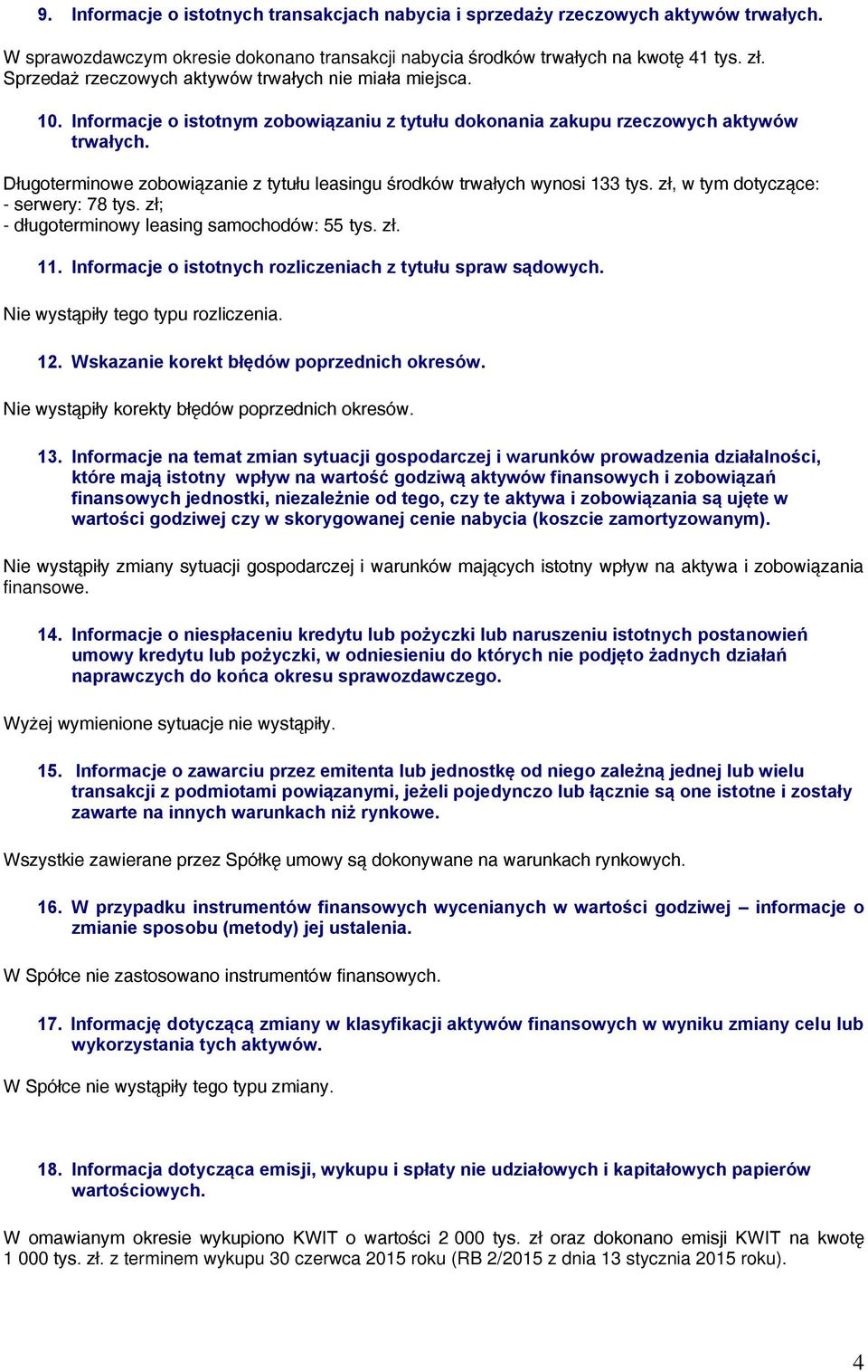 Długoterminowe zobowiązanie z tytułu leasingu środków trwałych wynosi 133 tys. zł, w tym dotyczące: - serwery: 78 tys. zł; - długoterminowy leasing samochodów: 55 tys. zł. 11.