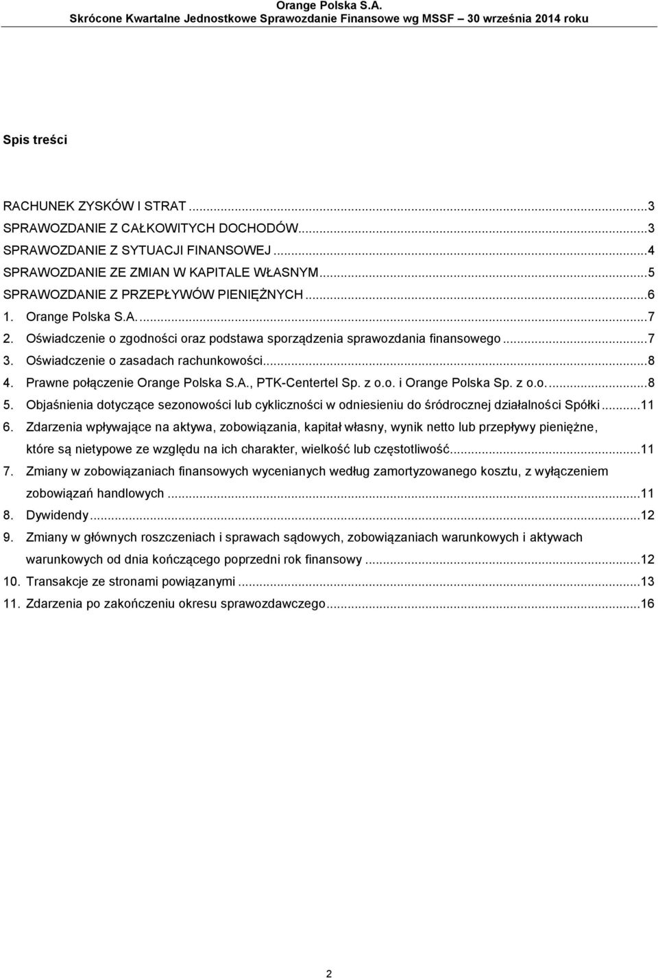 Oświadczenie o zgodności oraz podstawa sporządzenia sprawozdania finansowego... 7 3. Oświadczenie o zasadach rachunkowości... 8 4. Prawne połączenie Orange Polska S.A., PTK-Centertel Sp. z o.o. i Orange Polska Sp.