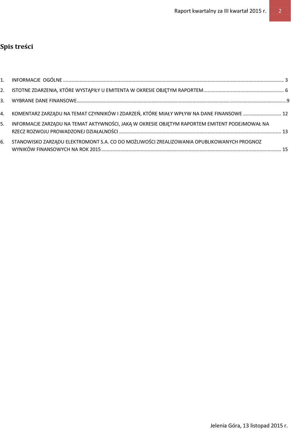 KOMENTARZ ZARZĄDU NA TEMAT CZYNNIKÓW I ZDARZEŃ, KTÓRE MIAŁY WPŁYW NA DANE FINANSOWE... 12 5.