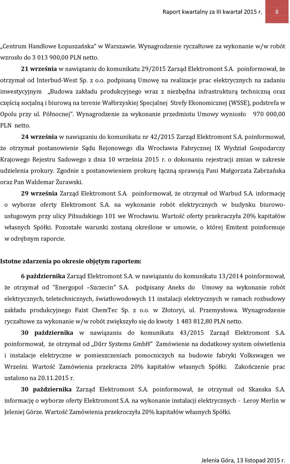 komunikatu 29/2015 Zarząd Elektromont S.A. poinformował, że otrzymał od Interbud-West Sp. z o.o. podpisaną Umowę na realizacje prac elektrycznych na zadaniu inwestycyjnym Budowa zakładu produkcyjnego