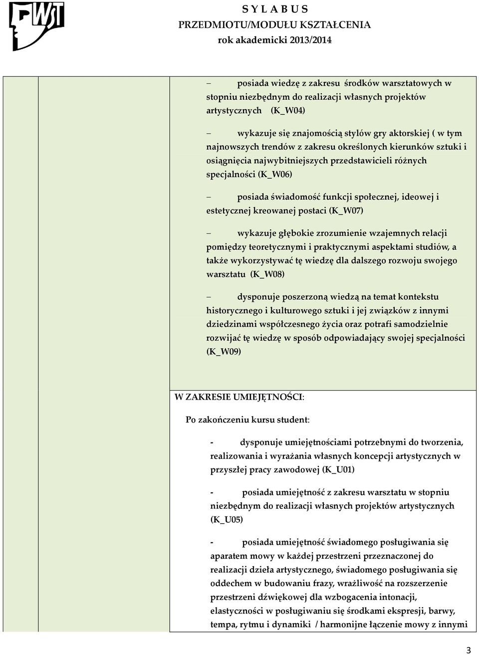 (K_W07) wykazuje głębokie zrozumienie wzajemnych relacji pomiędzy teoretycznymi i praktycznymi aspektami studiów, a także wykorzystywać tę wiedzę dla dalszego rozwoju swojego warsztatu (K_W08)