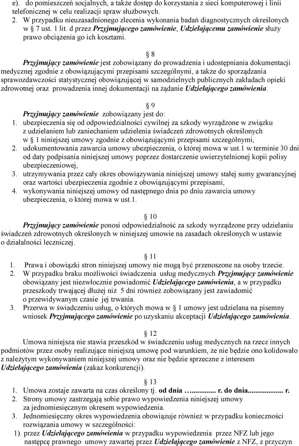 8 Przyjmujący zamówienie jest zobowiązany do prowadzenia i udostępniania dokumentacji medycznej zgodnie z obowiązującymi przepisami szczególnymi, a także do sporządzania sprawozdawczości