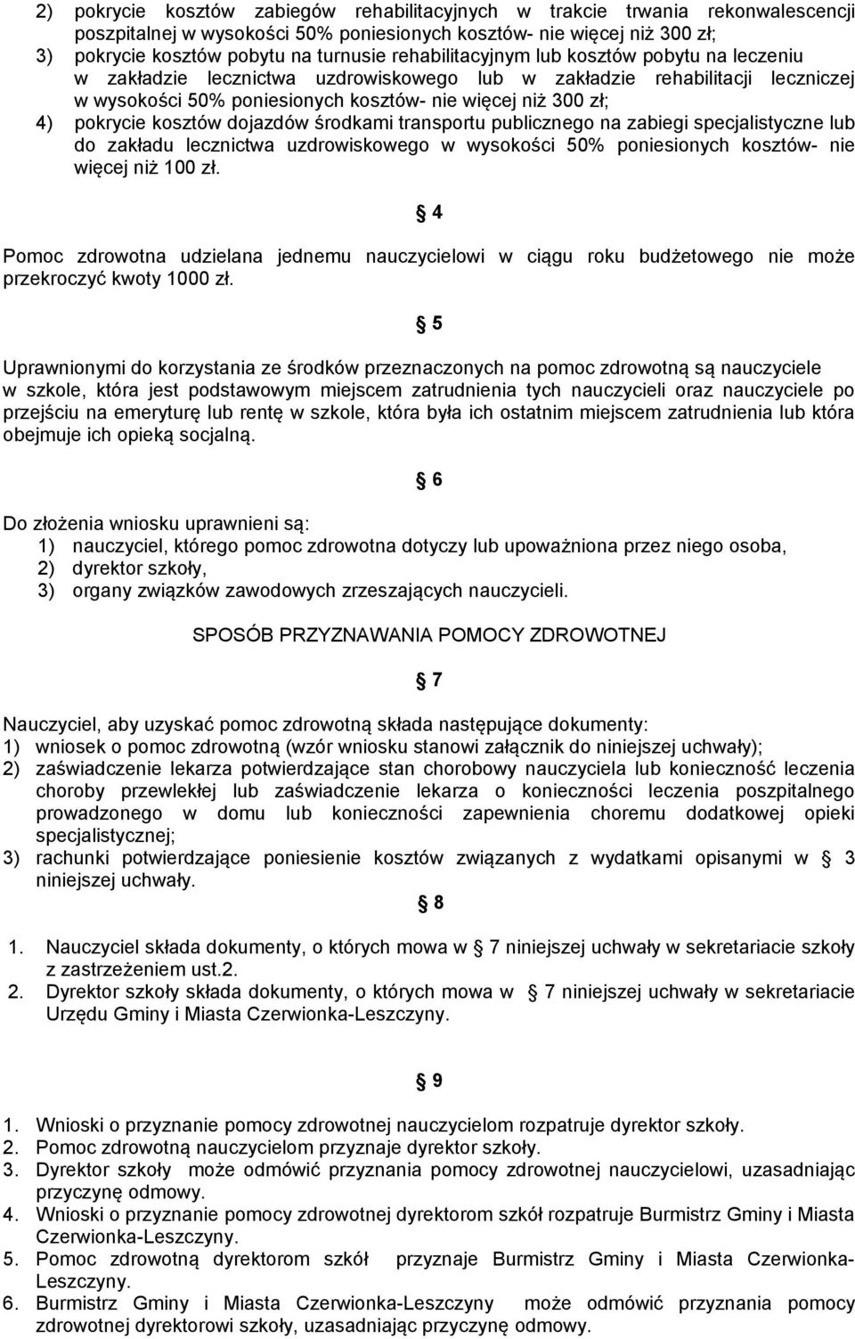 kosztów dojazdów środkami transportu publicznego na zabiegi specjalistyczne lub do zakładu lecznictwa uzdrowiskowego w wysokości 50% poniesionych kosztów- nie więcej niż 100 zł.