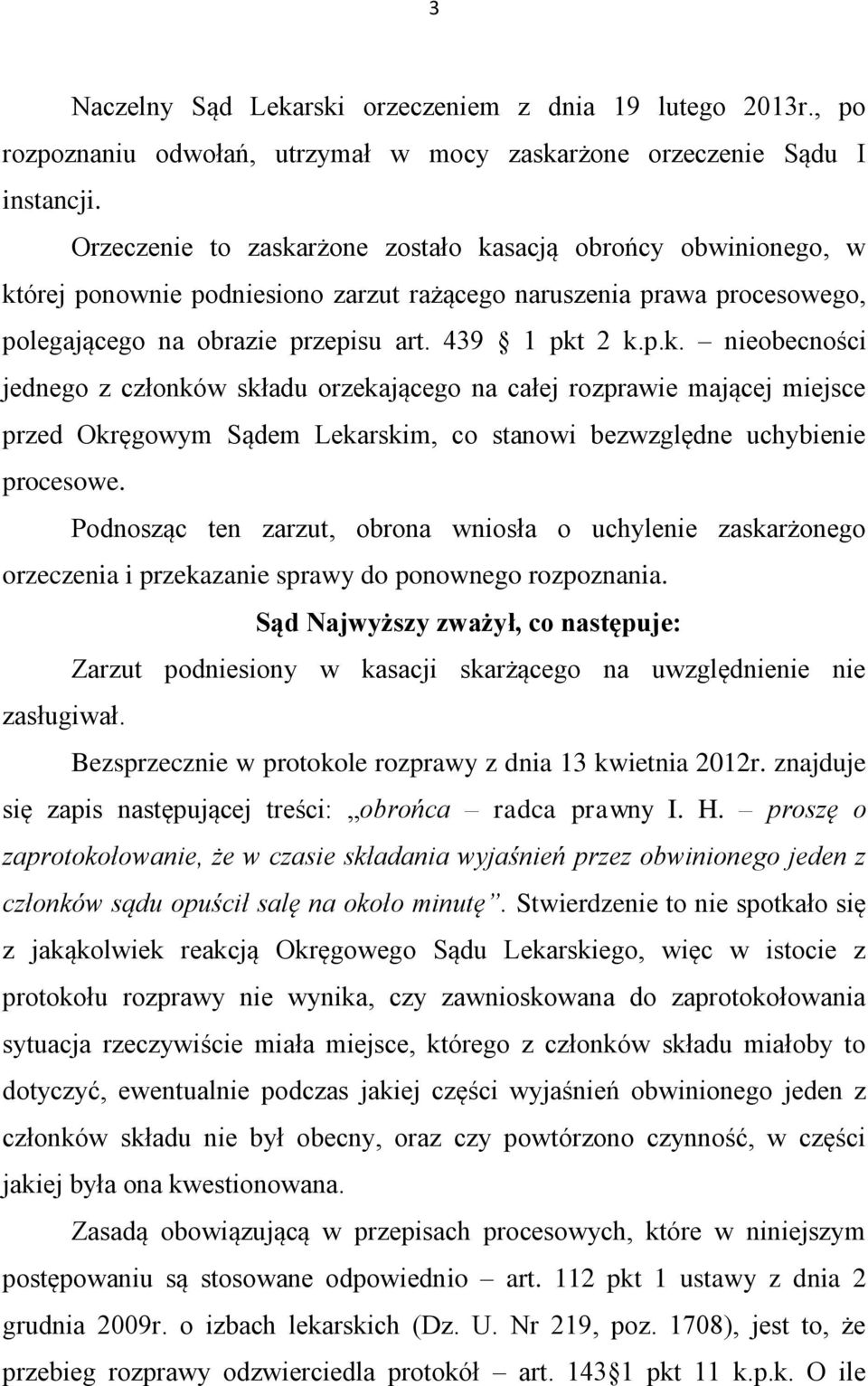 Podnosząc ten zarzut, obrona wniosła o uchylenie zaskarżonego orzeczenia i przekazanie sprawy do ponownego rozpoznania.