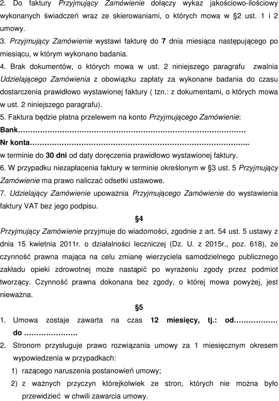 2 niniejszego paragrafu zwalnia Udzielającego Zamówienia z obowiązku zapłaty za wykonane badania do czasu dostarczenia prawidłowo wystawionej faktury ( tzn.: z dokumentami, o których mowa w ust.