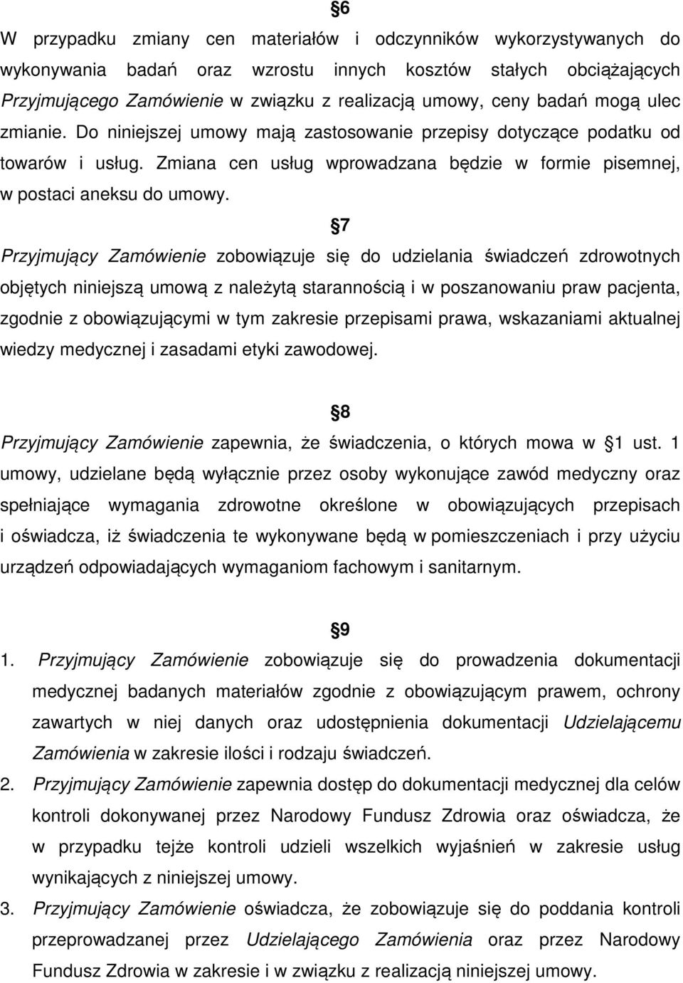 7 Przyjmujący Zamówienie zobowiązuje się do udzielania świadczeń zdrowotnych objętych niniejszą umową z należytą starannością i w poszanowaniu praw pacjenta, zgodnie z obowiązującymi w tym zakresie