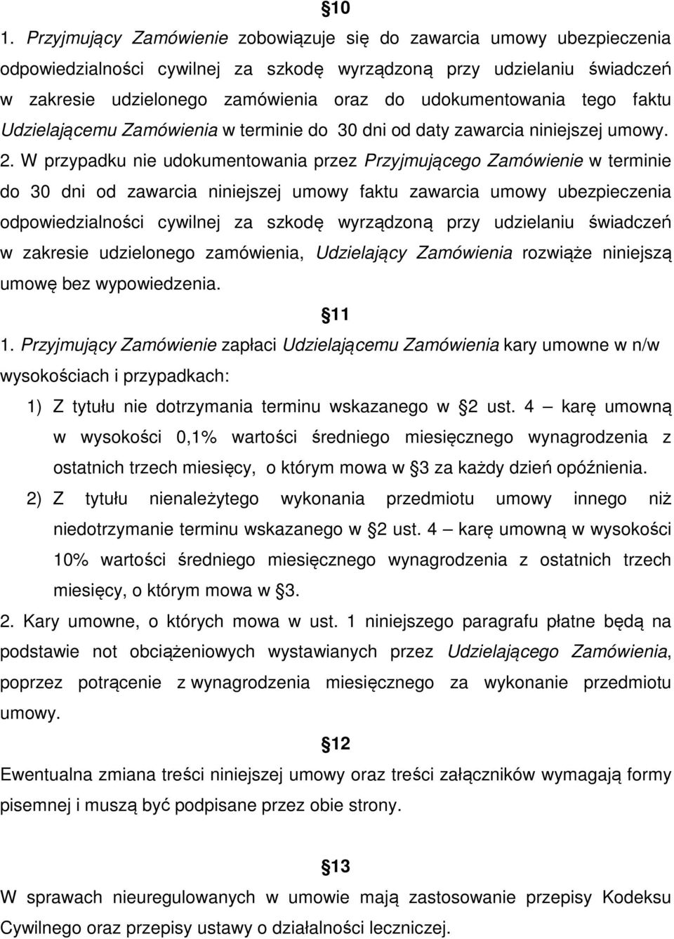 W przypadku nie udokumentowania przez Przyjmującego Zamówienie w terminie do 30 dni od zawarcia niniejszej umowy faktu zawarcia umowy ubezpieczenia odpowiedzialności cywilnej za szkodę wyrządzoną