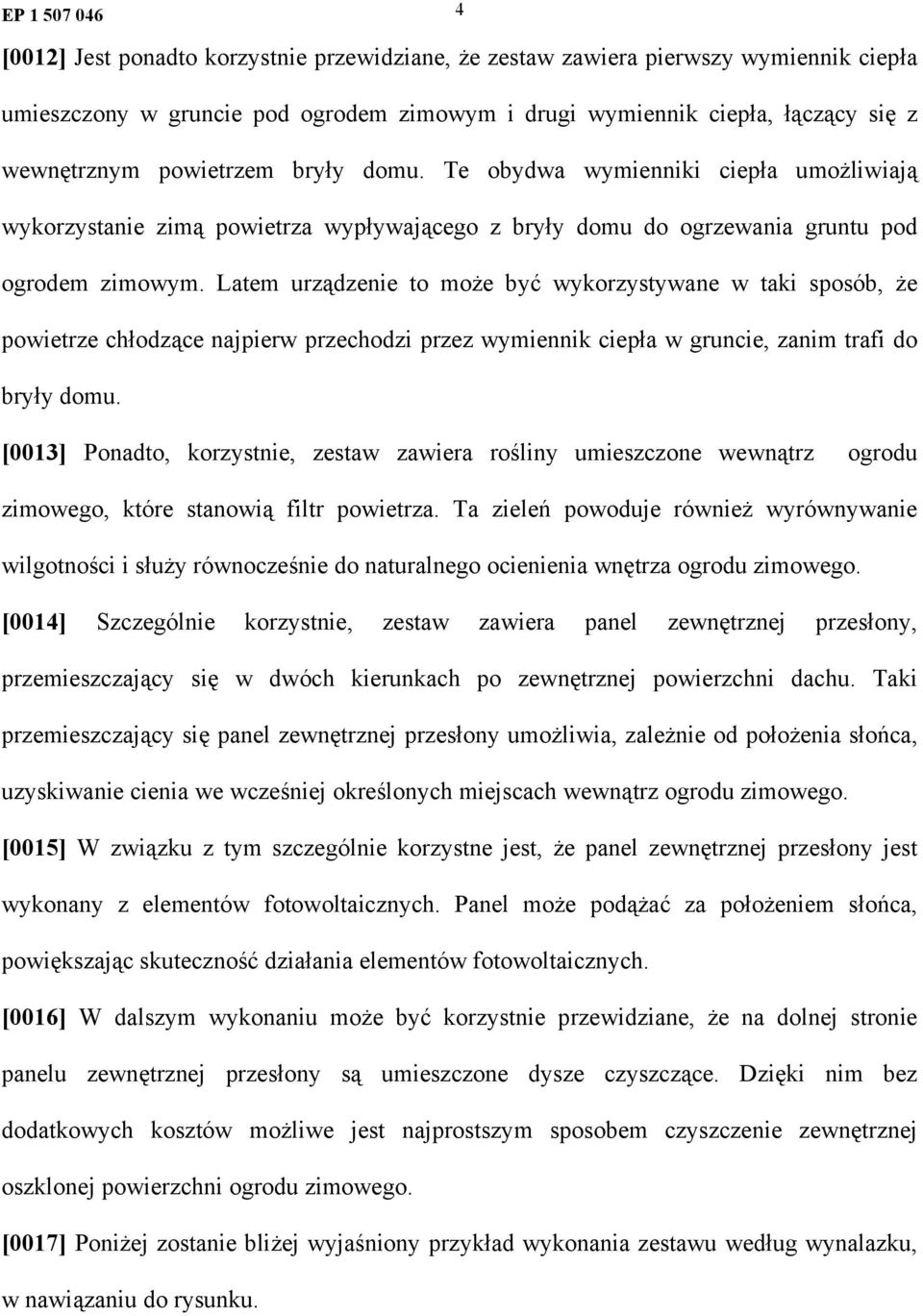 Latem urządzenie to może być wykorzystywane w taki sposób, że powietrze chłodzące najpierw przechodzi przez wymiennik ciepła w gruncie, zanim trafi do bryły domu.