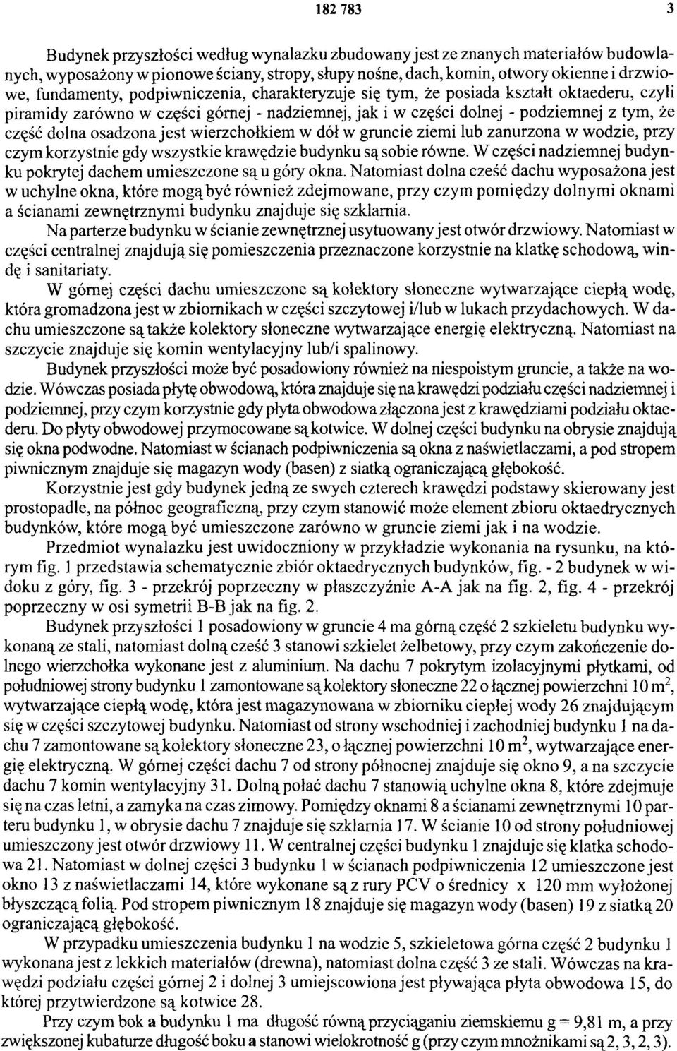 osadzona jest wierzchołkiem w dół w gruncie ziemi lub zanurzona w wodzie, przy czym korzystnie gdy w szystkie krawędzie budynku są sobie równe.