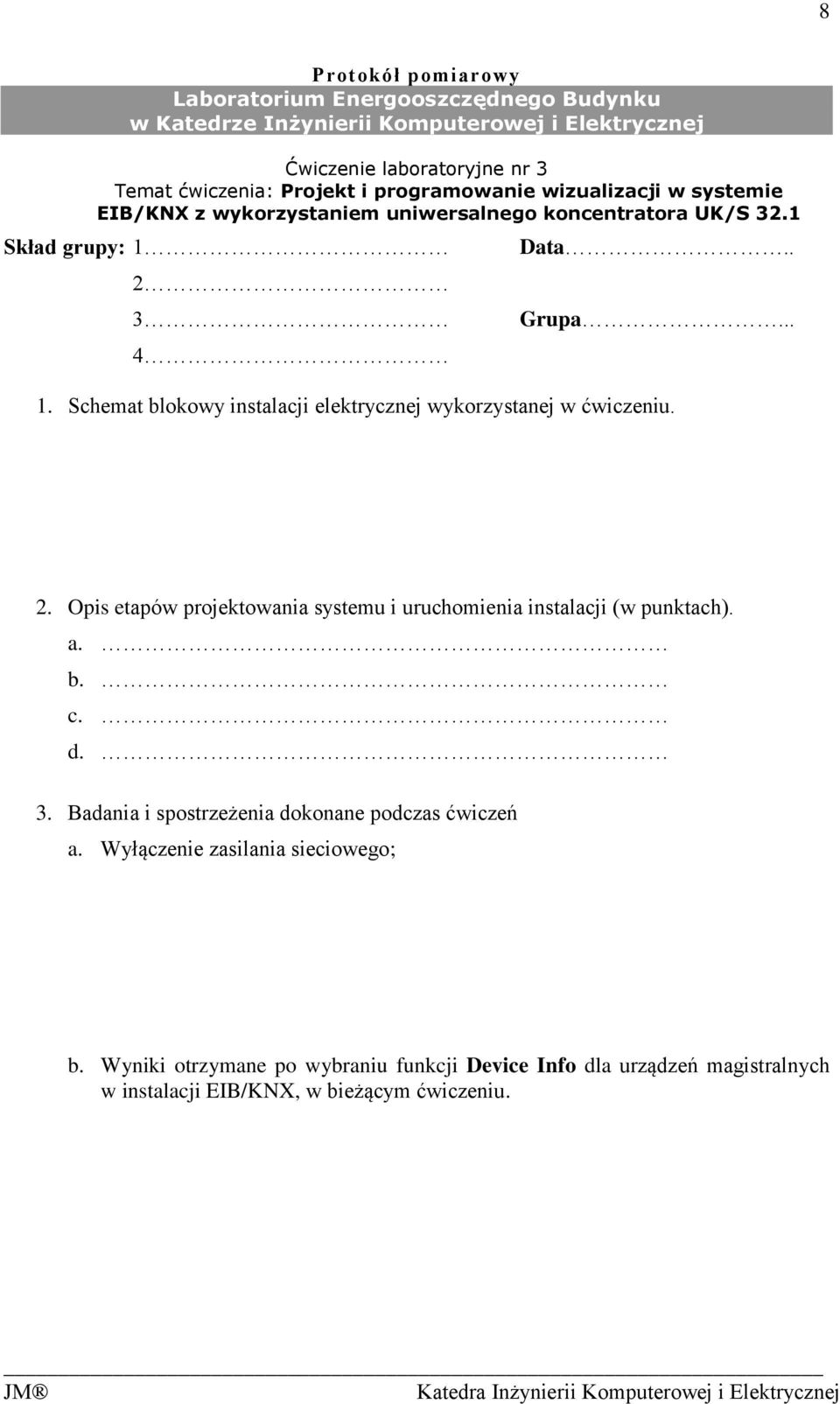 2 3 4 Data.. Grupa... 1. Schemat blokowy instalacji elektrycznej wykorzystanej w ćwiczeniu. 2. Opis etapów projektowania systemu i uruchomienia instalacji (w punktach).