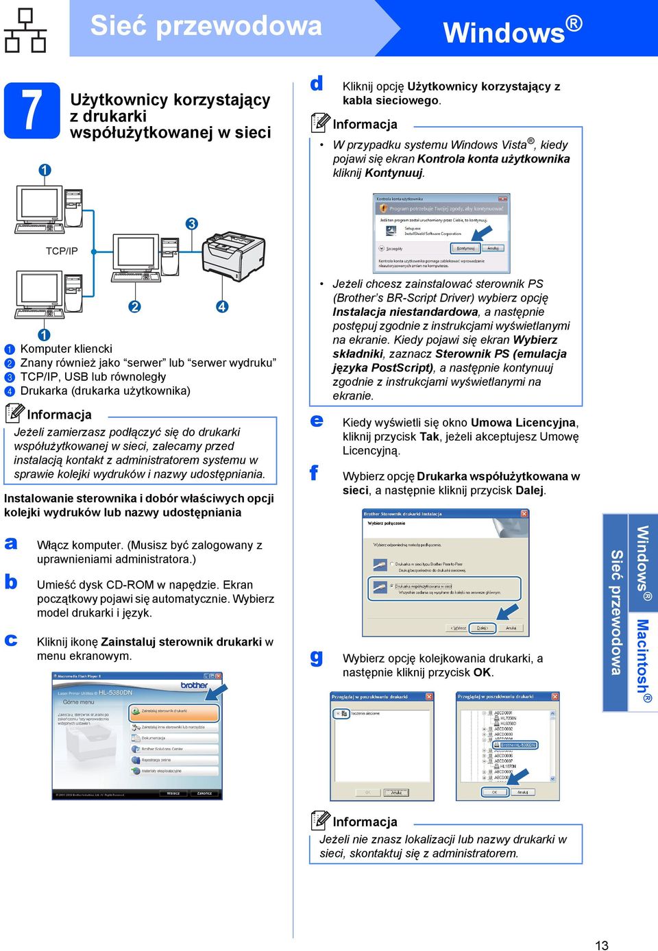 3 TCP/IP 12 1 a Komputer kliencki b Znany również jako serwer lub serwer wydruku c TCP/IP, USB lub równoległy d Drukarka (drukarka użytkownika) Jeżeli zamierzasz podłączyć się do drukarki