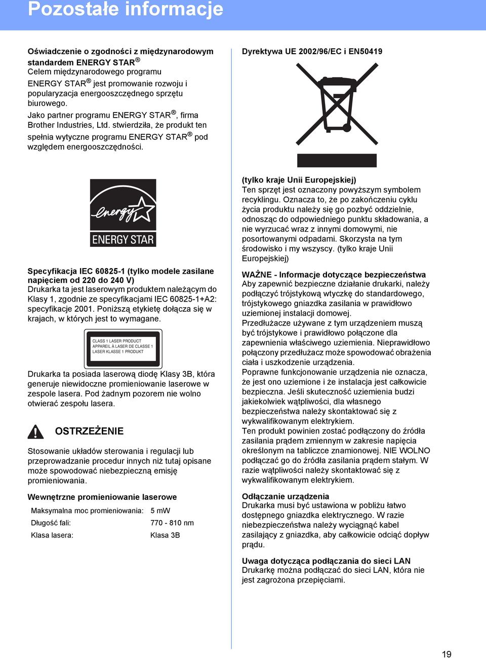 Dyrektywa UE 2002/96/EC i EN50419 Specyfikacja IEC 60825-1 (tylko modele zasilane napięciem od 220 do 240 V) Drukarka ta jest laserowym produktem należącym do Klasy 1, zgodnie ze specyfikacjami IEC