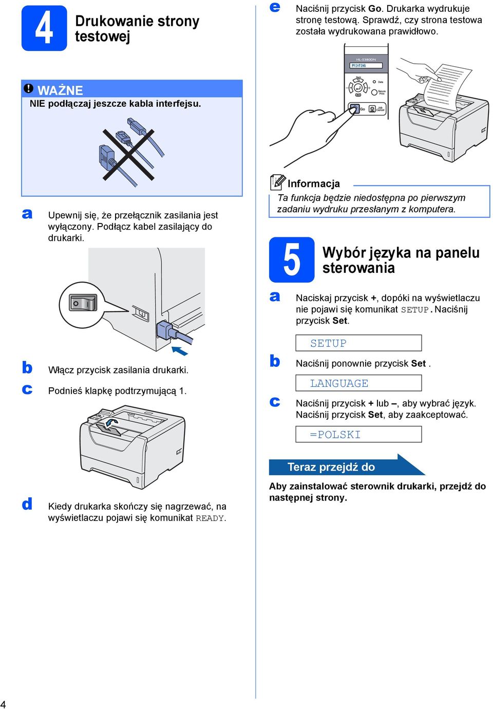 5 Wybór języka na panelu sterowania Naciskaj przycisk +, dopóki na wyświetlaczu nie pojawi się komunikat SETUP.Naciśnij przycisk Set. b Włącz przycisk zasilania drukarki.