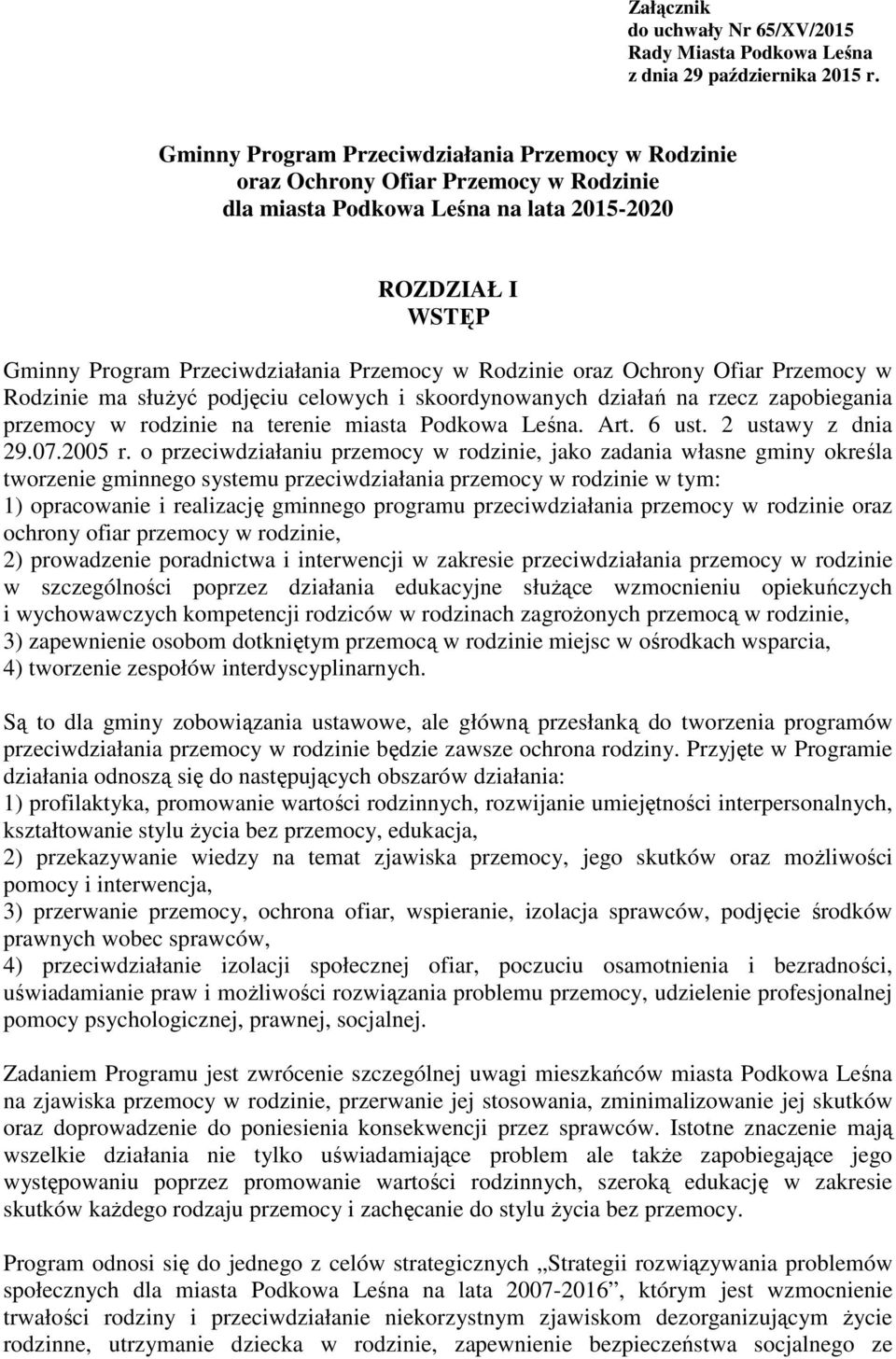 Rodzinie oraz Ochrony Ofiar Przemocy w Rodzinie ma służyć podjęciu celowych i skoordynowanych działań na rzecz zapobiegania na terenie miasta Podkowa Leśna. Art. 6 ust. 2 ustawy z dnia 29.07.2005 r.