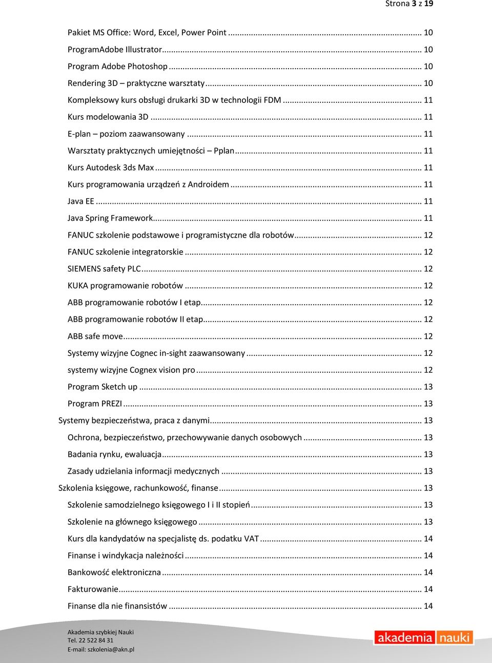 .. 11 Kurs programowania urządzeń z Androidem... 11 Java EE... 11 Java Spring Framework... 11 FANUC szkolenie podstawowe i programistyczne dla robotów... 12 FANUC szkolenie integratorskie.