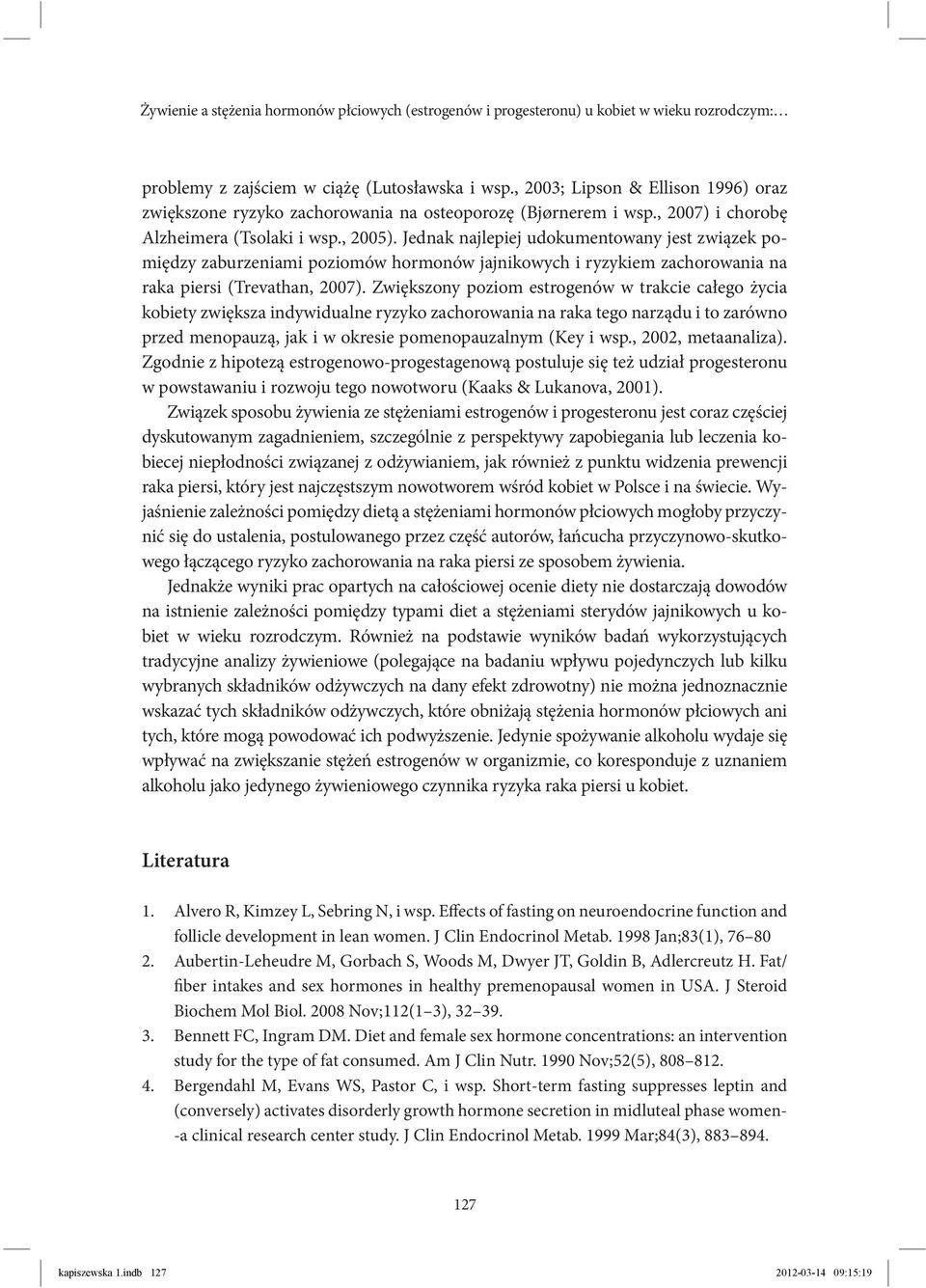 Jednak najlepiej udokumentowany jest związek pomiędzy zaburzeniami poziomów hormonów jajnikowych i ryzykiem zachorowania na raka piersi (Trevathan, 2007).