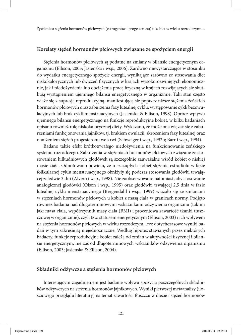 Zarówno niewystarczające w stosunku do wydatku energetycznego spożycie energii, wynikające zarówno ze stosowania diet niskokalorycznych lub ćwiczeń fizycznych w krajach wysokorozwiniętych