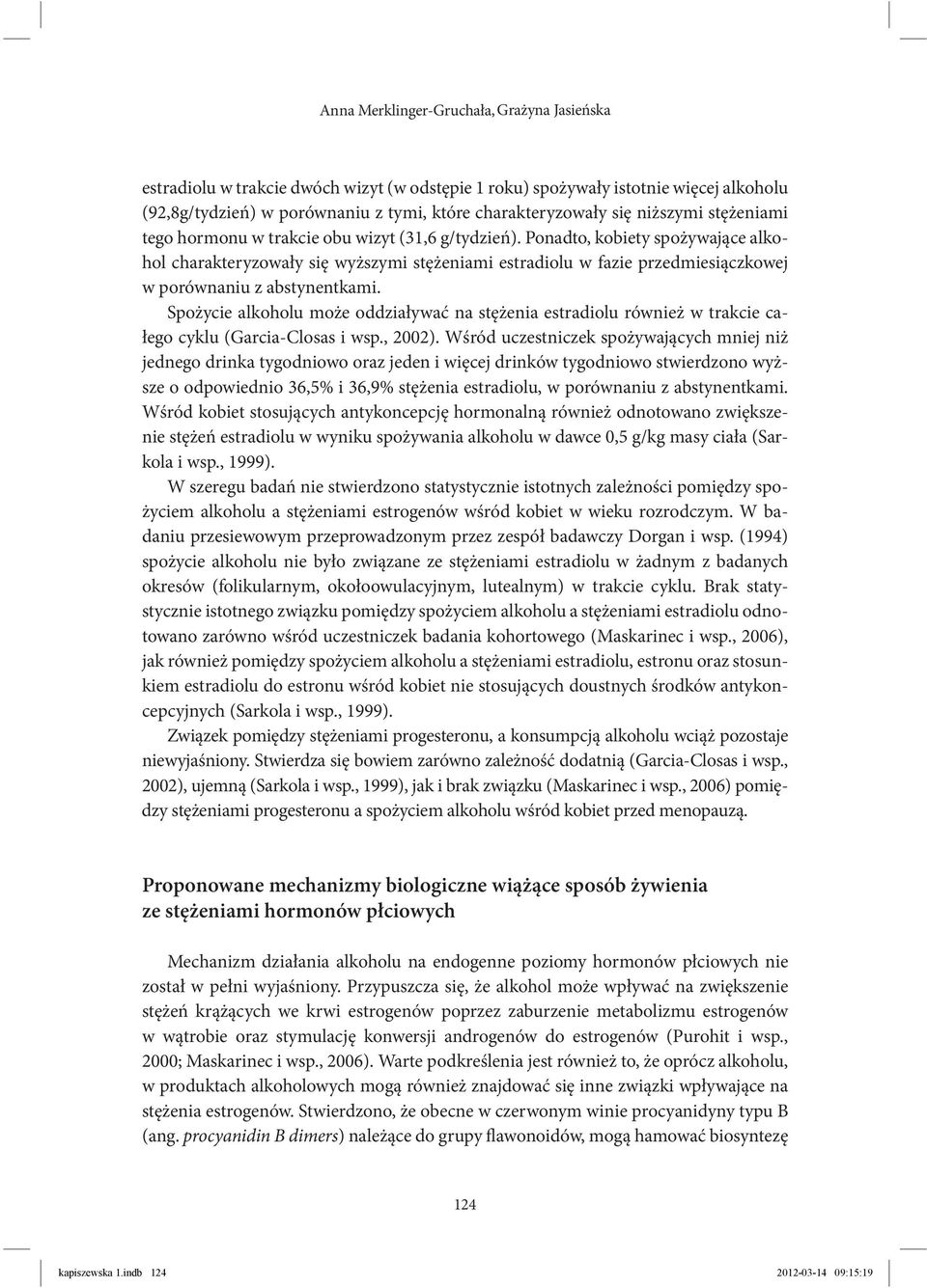 Ponadto, kobiety spożywające alkohol charakteryzowały się wyższymi stężeniami estradiolu w fazie przedmiesiączkowej w porównaniu z abstynentkami.