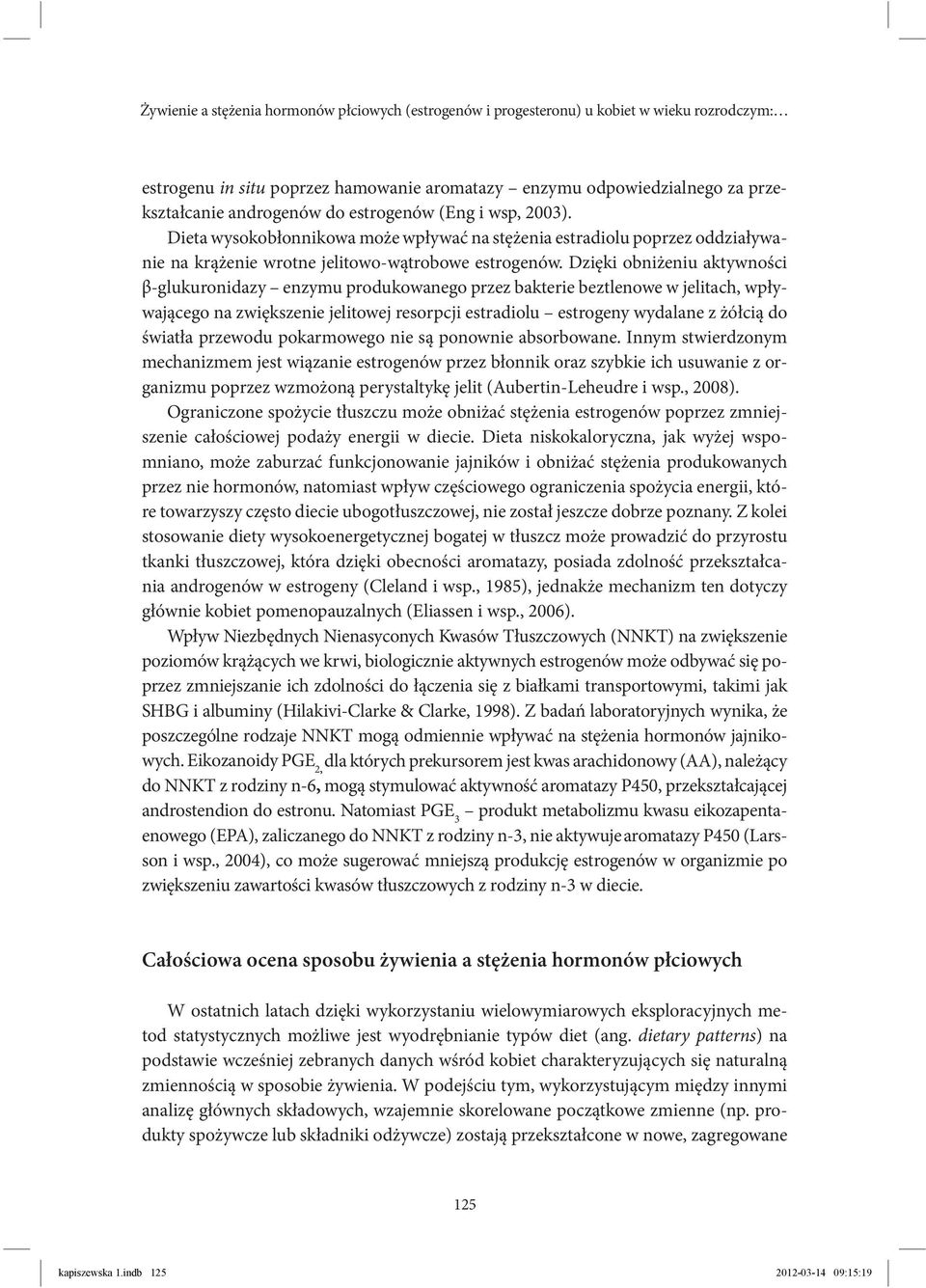Dzięki obniżeniu aktywności β-glukuronidazy enzymu produkowanego przez bakterie beztlenowe w jelitach, wpływającego na zwiększenie jelitowej resorpcji estradiolu estrogeny wydalane z żółcią do