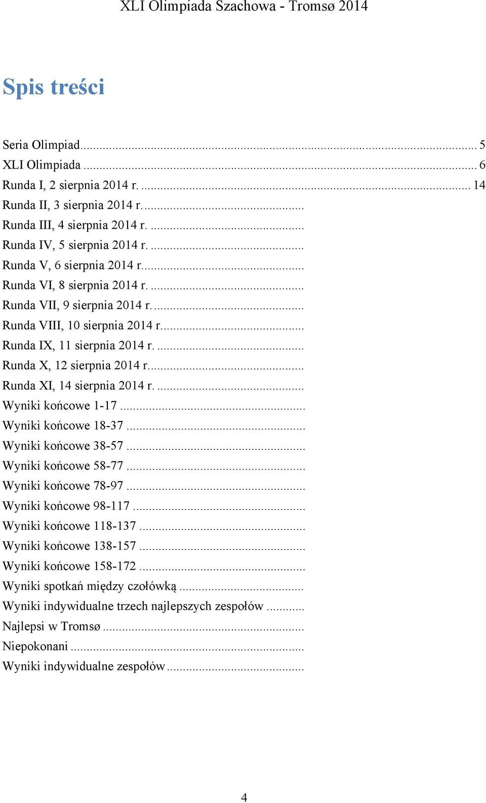 ... Runda XI, 14 sierpnia 2014 r.... Wyniki końcowe 1-17... Wyniki końcowe 18-37... Wyniki końcowe 38-57... Wyniki końcowe 58-77... Wyniki końcowe 78-97... Wyniki końcowe 98-117.