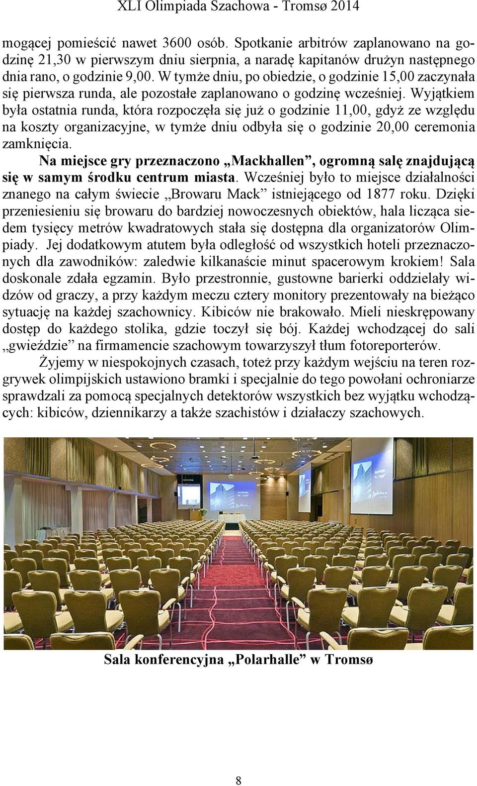 Wyjątkiem była ostatnia runda, która rozpoczęła się już o godzinie 11,00, gdyż ze względu na koszty organizacyjne, w tymże dniu odbyła się o godzinie 20,00 ceremonia zamknięcia.