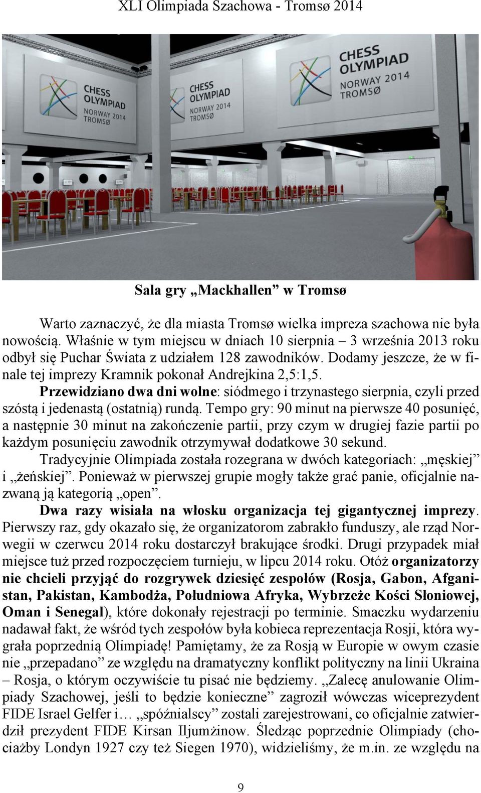Przewidziano dwa dni wolne: siódmego i trzynastego sierpnia, czyli przed szóstą i jedenastą (ostatnią) rundą.