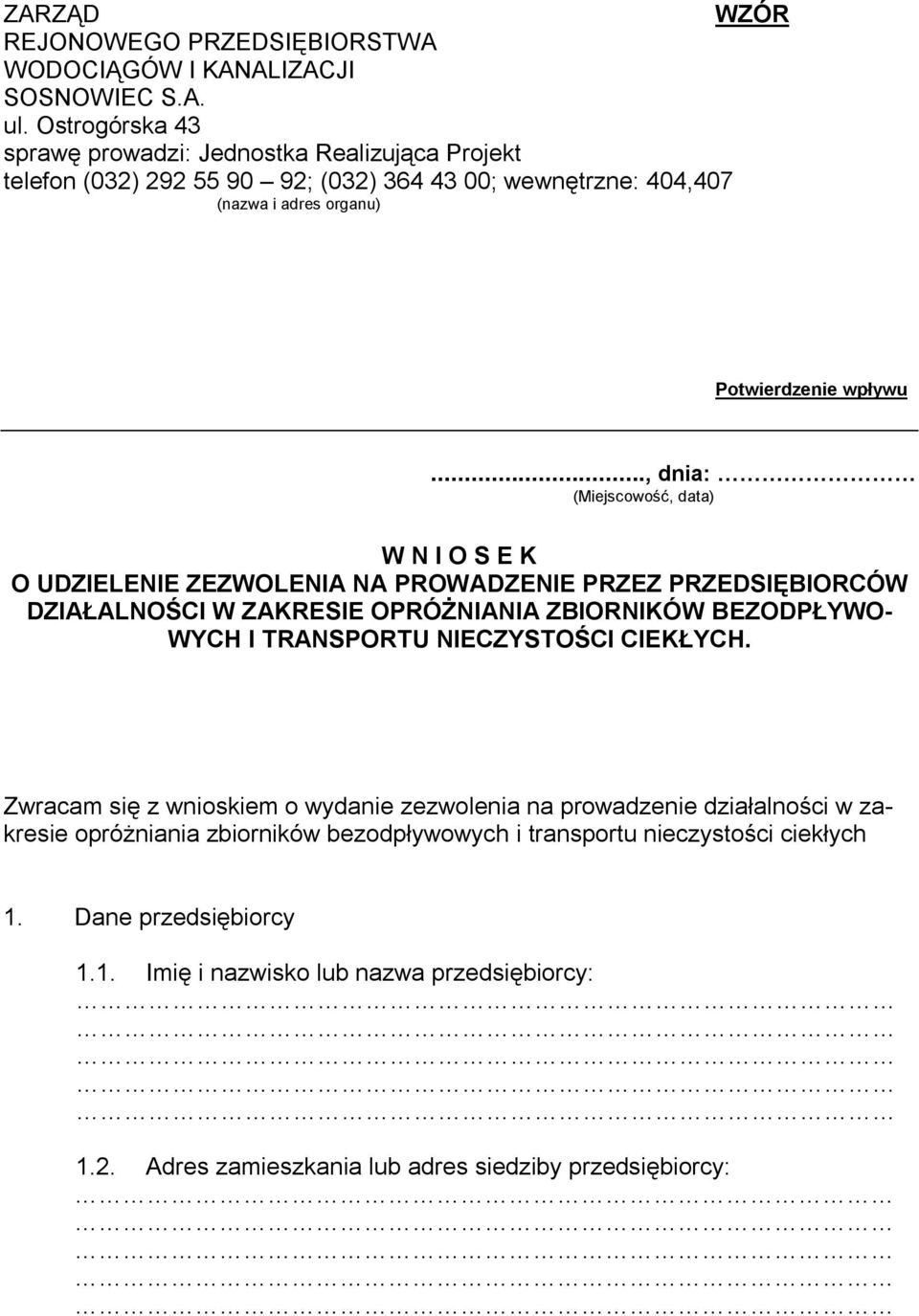 .., dnia: (Miejscowość, data) W N I O S E K O UDZIELENIE ZEZWOLENIA NA PROWADZENIE PRZEZ PRZEDSIĘBIORCÓW DZIAŁALNOŚCI W ZAKRESIE OPRÓŻNIANIA ZBIORNIKÓW BEZODPŁYWO- WYCH I TRANSPORTU