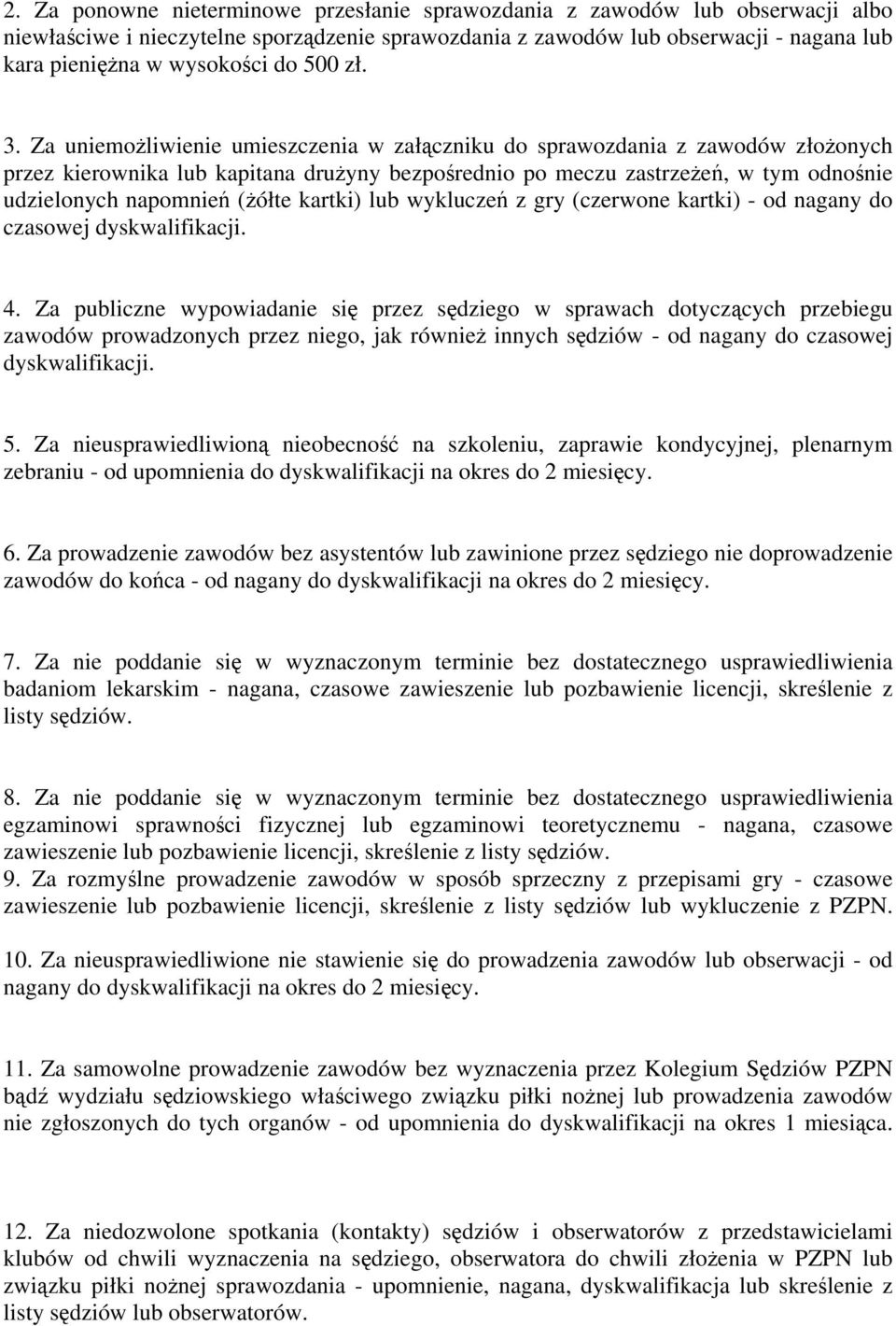 Za uniemożliwienie umieszczenia w załączniku do sprawozdania z zawodów złożonych przez kierownika lub kapitana drużyny bezpośrednio po meczu zastrzeżeń, w tym odnośnie udzielonych napomnień (żółte