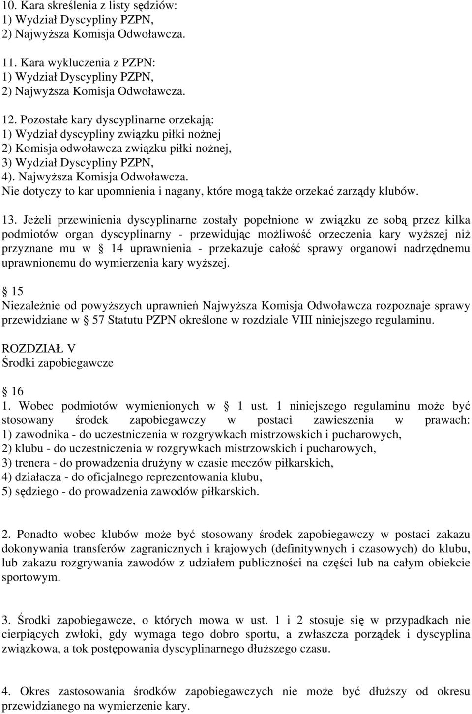 Nie dotyczy to kar upomnienia i nagany, które mogą także orzekać zarządy klubów. 13.