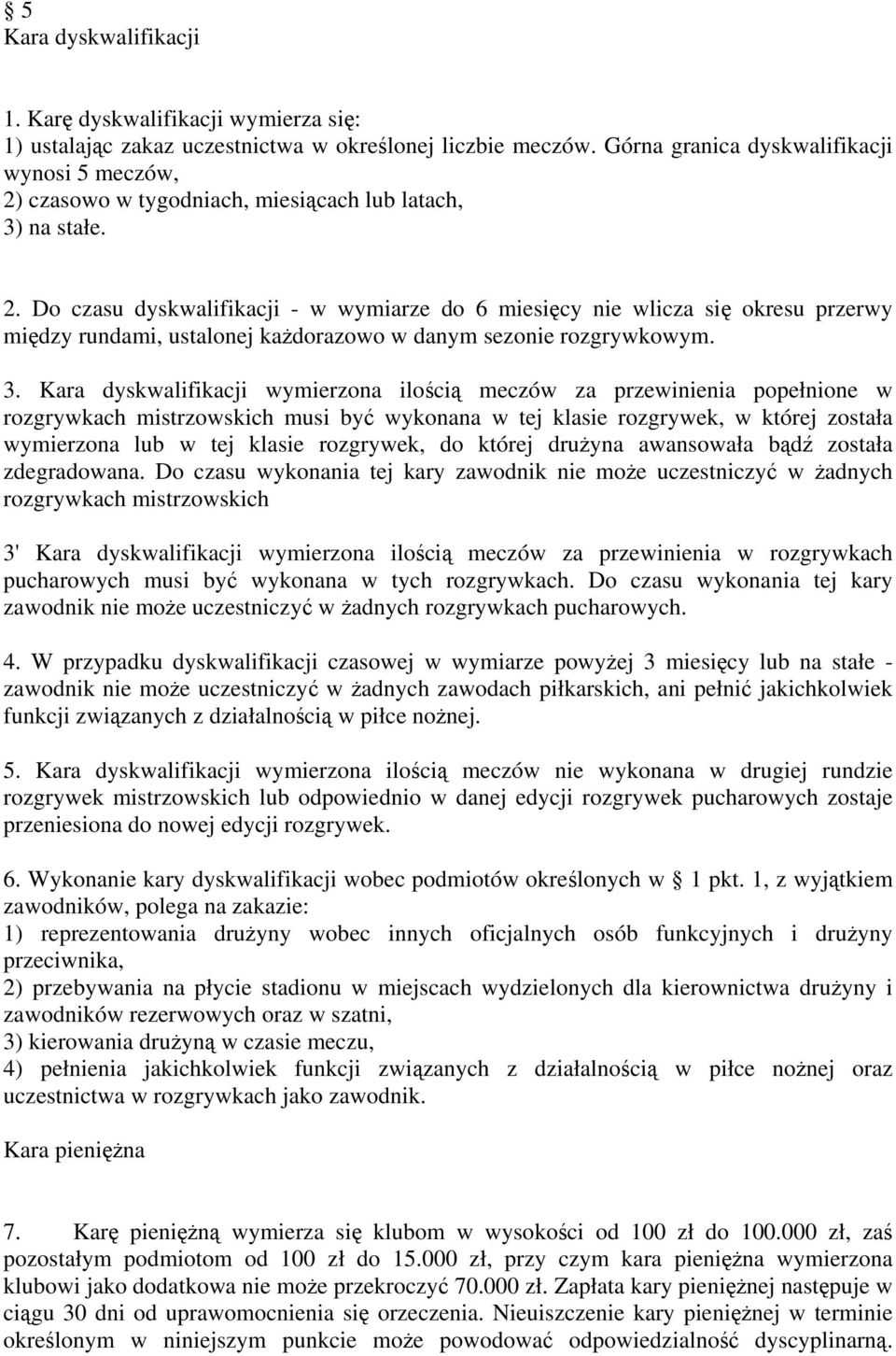 3. Kara dyskwalifikacji wymierzona ilością meczów za przewinienia popełnione w rozgrywkach mistrzowskich musi być wykonana w tej klasie rozgrywek, w której została wymierzona lub w tej klasie