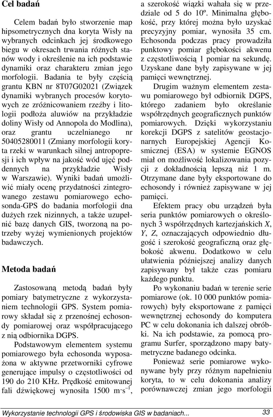 Badania te były częścią grantu KBN nr 8T07G02021 (Związek dynamiki wybranych procesów korytowych ze zróŝnicowaniem rzeźby i litologii podłoŝa aluwiów na przykładzie doliny Wisły od Annopola do