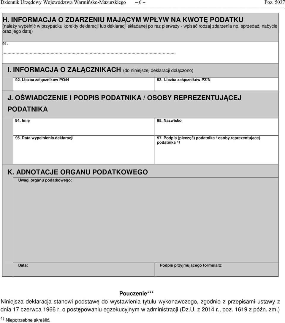 sprzedaż nabycie oraz jego datę) 9.. I. INFORMACJA O ZAŁĄCZNIKACH (do niniejszej deklaracji dołączono) 9. Liczba załączników PO/N 9. Liczba załączników PZ/N J.