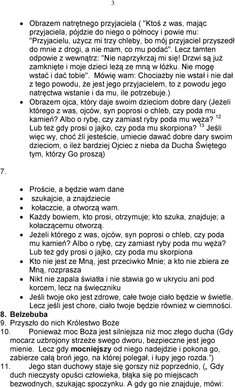 Mówię wam: Chociażby nie wstał i nie dał z tego powodu, że jest jego przyjacielem, to z powodu jego natręctwa wstanie i da mu, ile potrzebuje.