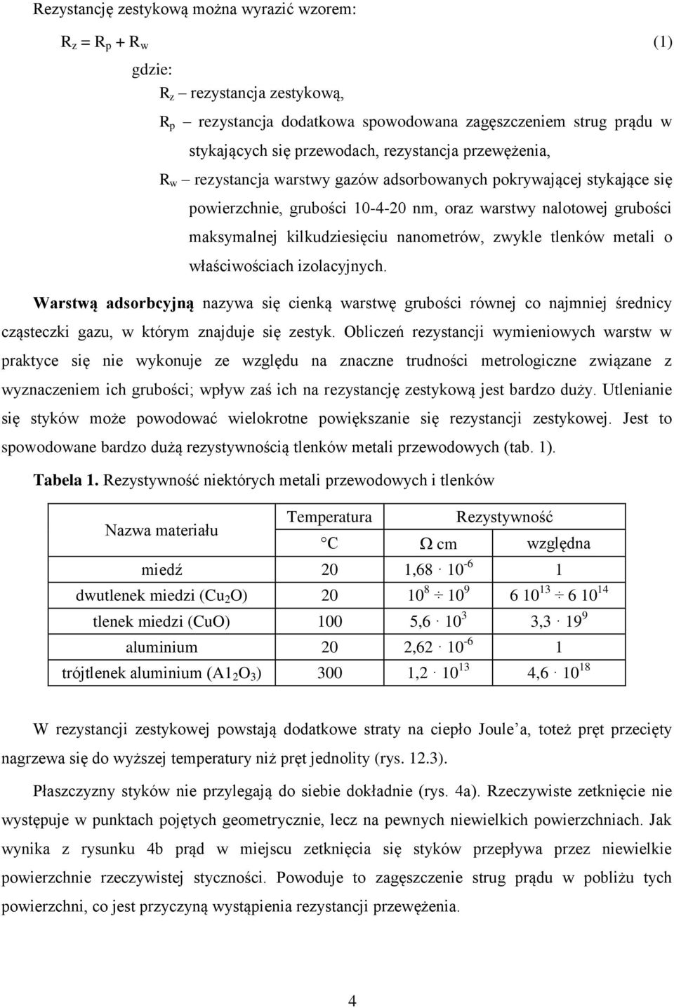 nanometrów, zwykle tlenków metali o właściwościach izolacyjnych. Warstwą adsorbcyjną nazywa się cienką warstwę grubości równej co najmniej średnicy cząsteczki gazu, w którym znajduje się zestyk.