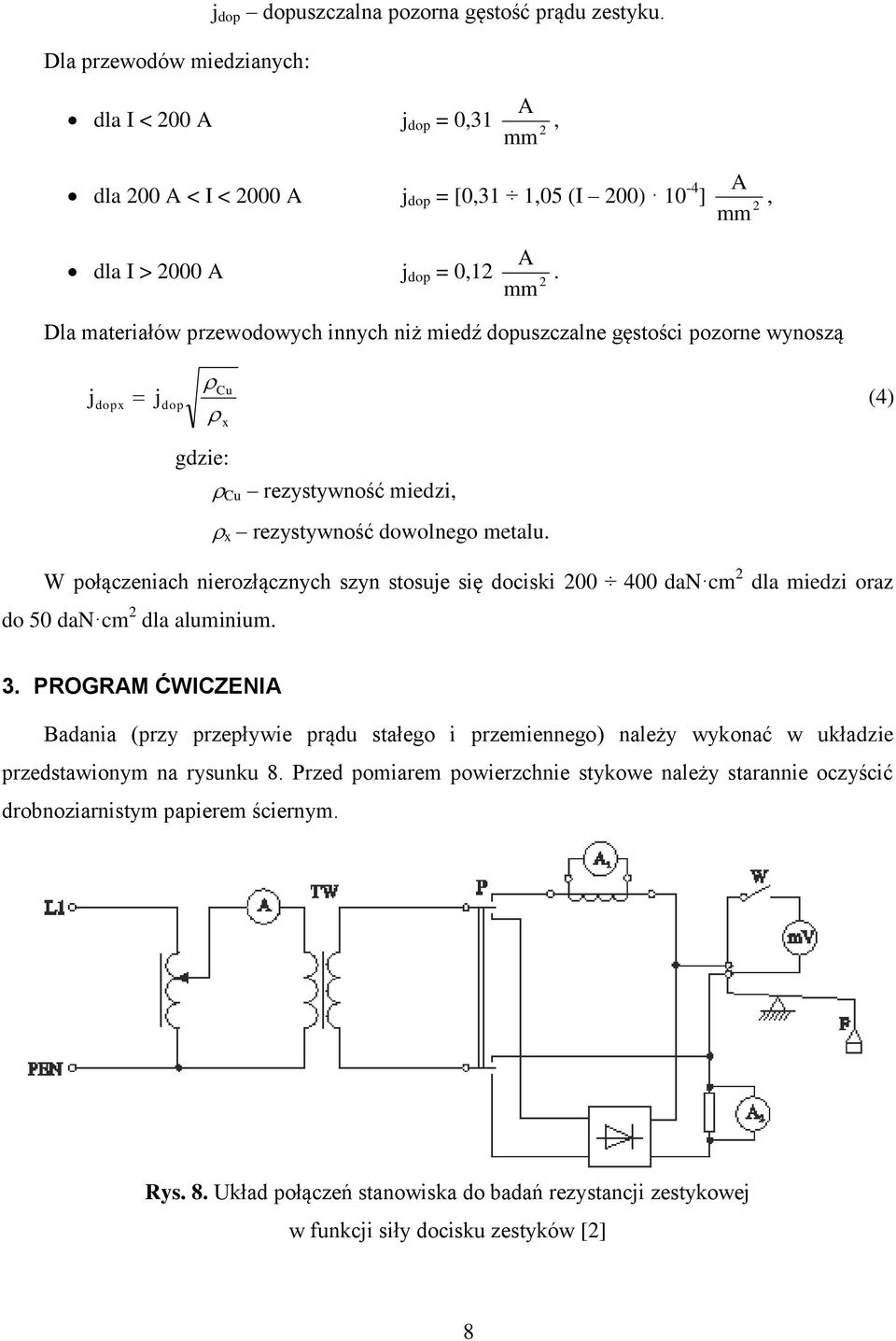 Dla materiałów przewodowych innych niż miedź dopuszczalne gęstości pozorne wynoszą j dop j x dop Cu x gdzie: Cu rezystywność miedzi, x rezystywność dowolnego metalu.