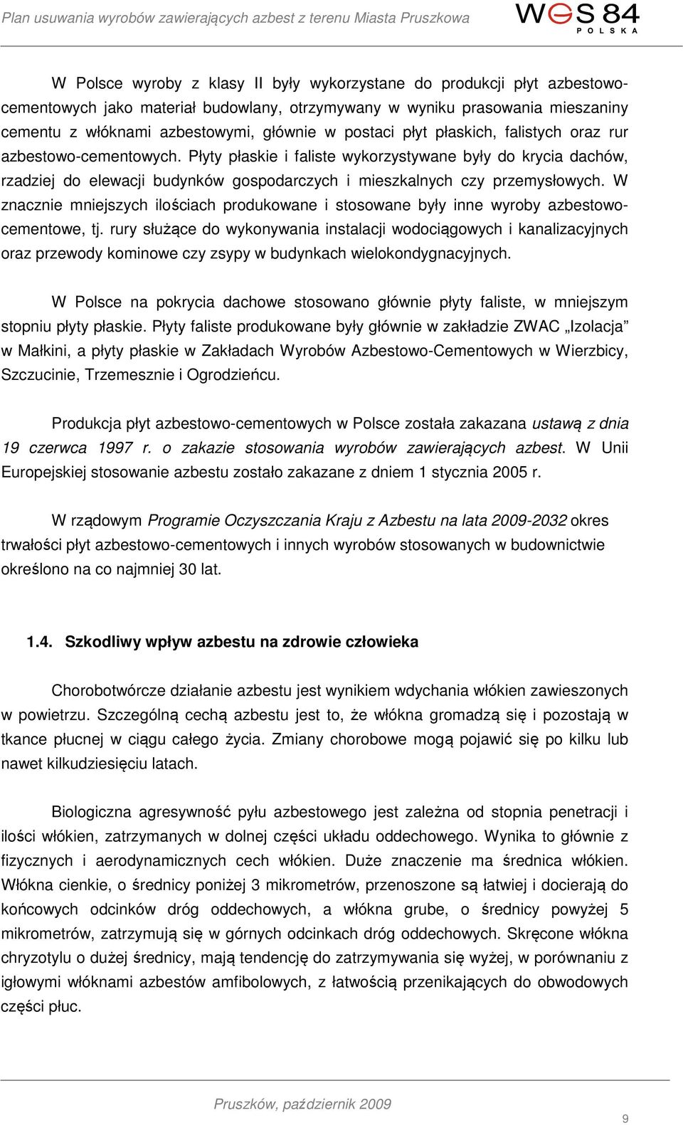 Płyty płaskie i faliste wykorzystywane były do krycia dachów, rzadziej do elewacji budynków gospodarczych i mieszkalnych czy przemysłowych.