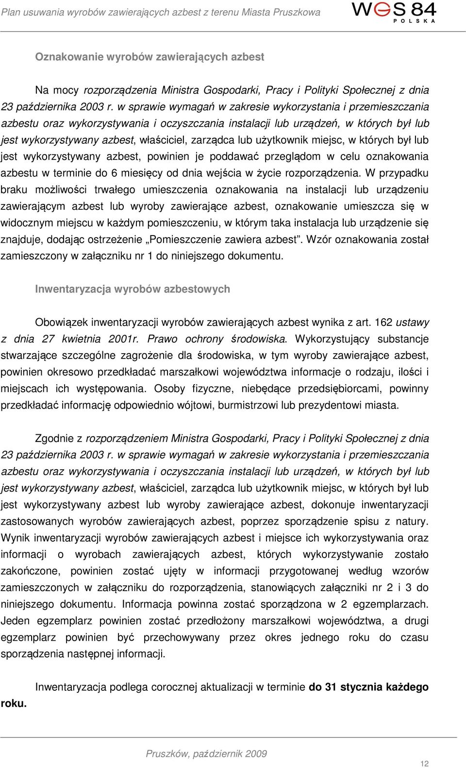 lub użytkownik miejsc, w których był lub jest wykorzystywany azbest, powinien je poddawać przeglądom w celu oznakowania azbestu w terminie do 6 miesięcy od dnia wejścia w życie rozporządzenia.