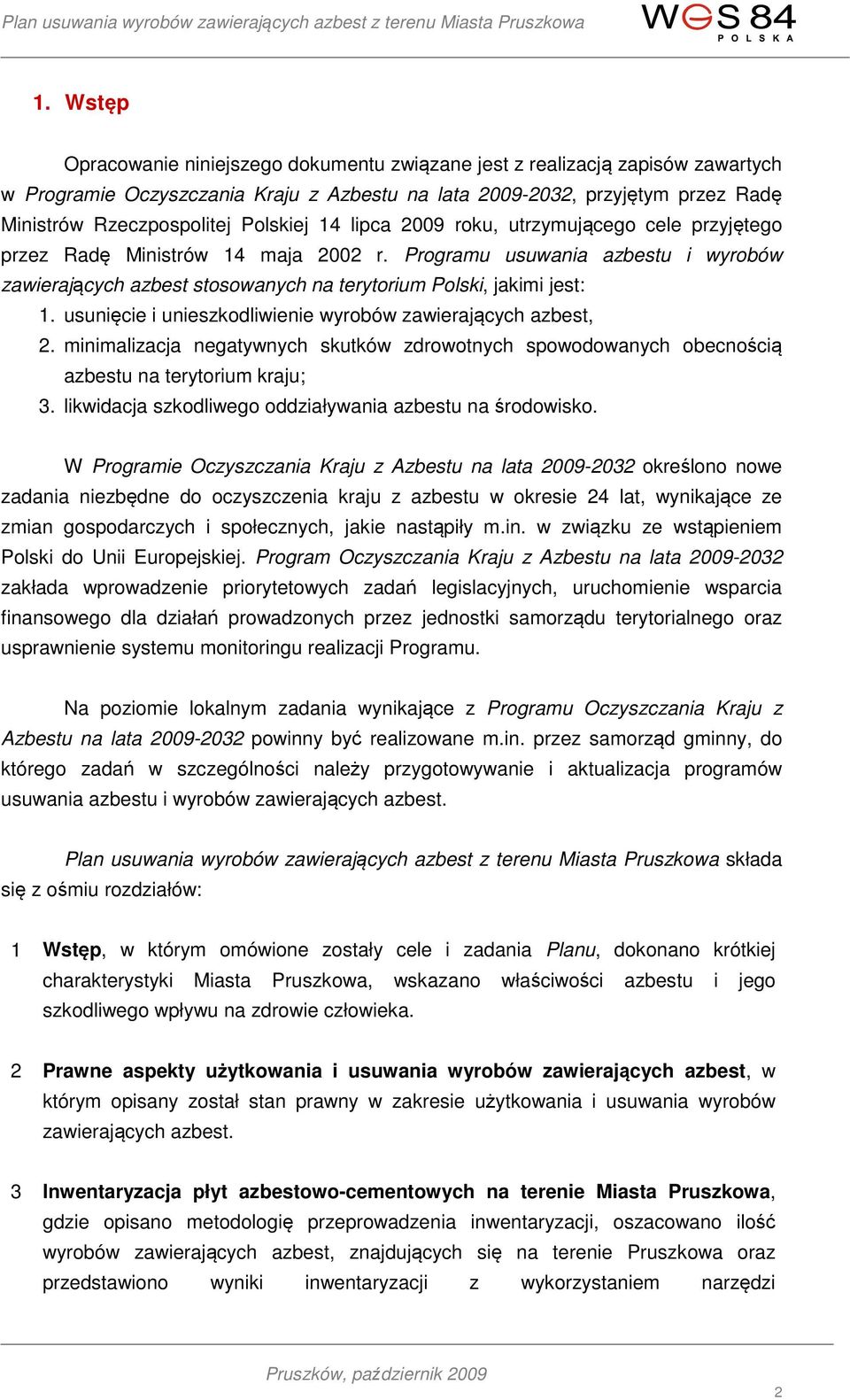 Programu usuwania azbestu i wyrobów zawierających azbest stosowanych na terytorium Polski, jakimi jest: 1. usunięcie i unieszkodliwienie wyrobów zawierających azbest, 2.