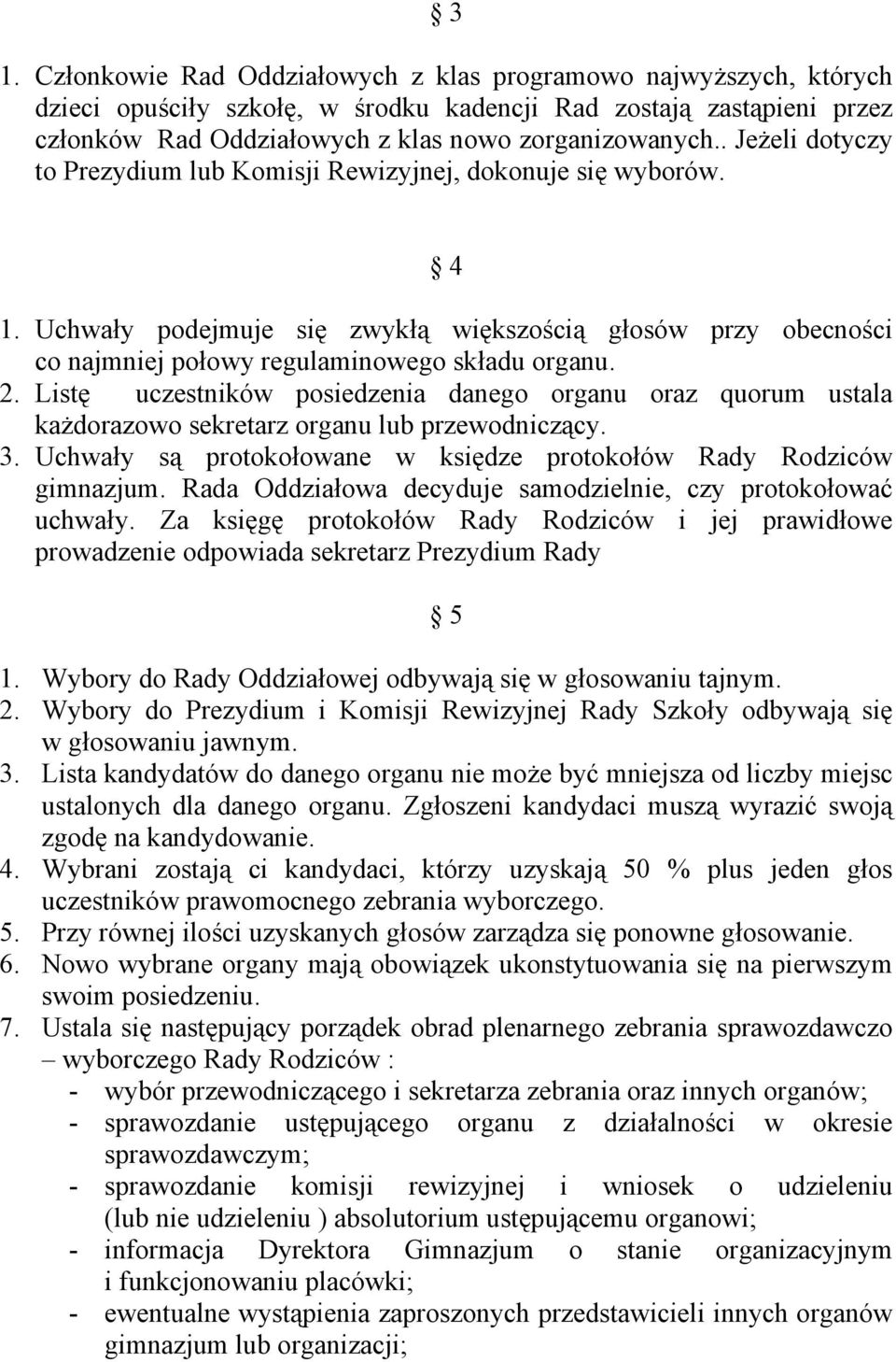 Listę uczestników posiedzenia danego organu oraz quorum ustala każdorazowo sekretarz organu lub przewodniczący. 3. Uchwały są protokołowane w księdze protokołów Rady Rodziców gimnazjum.